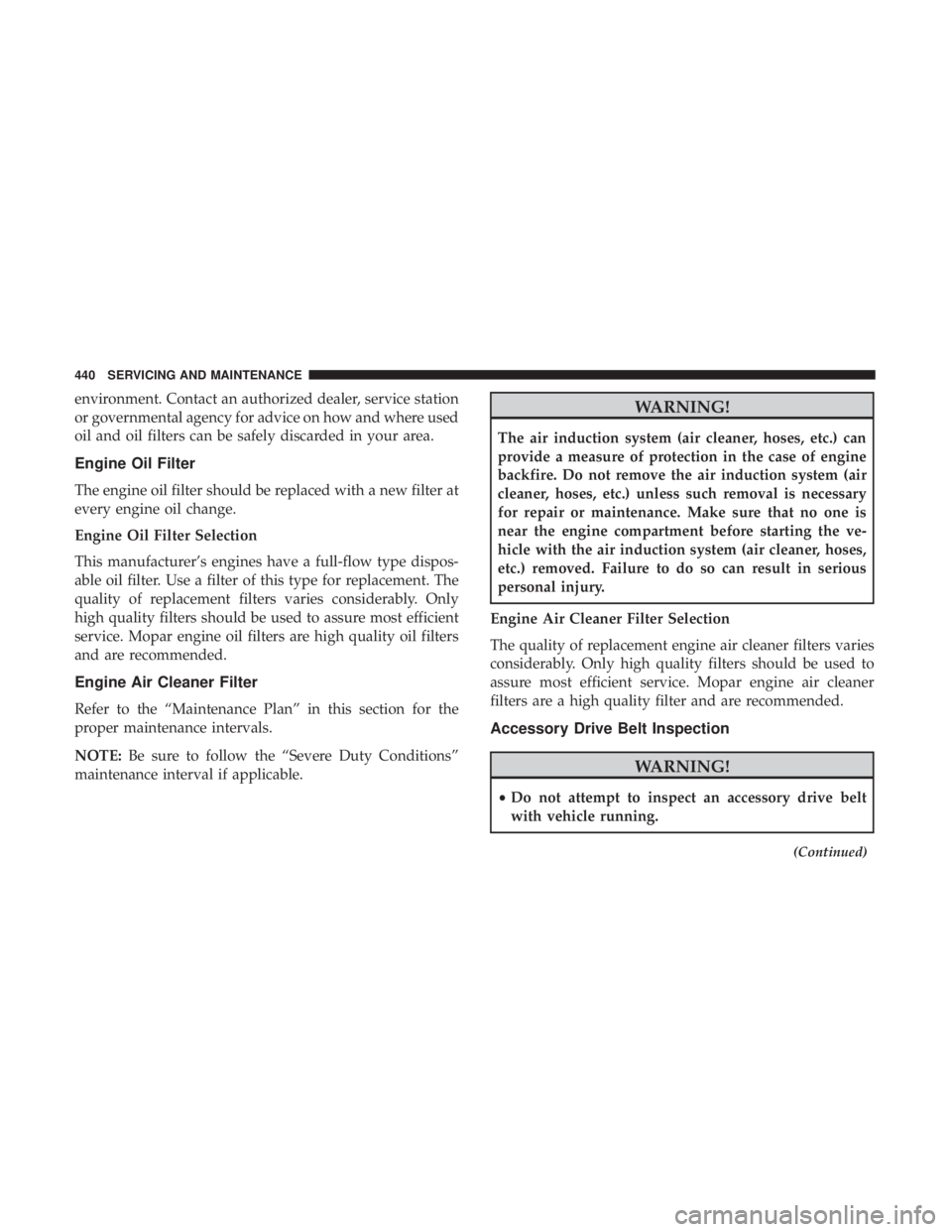 CHRYSLER PACIFICA HYBRID 2018 Owners Manual environment. Contact an authorized dealer, service station
or governmental agency for advice on how and where used
oil and oil filters can be safely discarded in your area.
Engine Oil Filter
The engin CHRYSLER PACIFICA HYBRID 2018 Owners Manual environment. Contact an authorized dealer, service station
or governmental agency for advice on how and where used
oil and oil filters can be safely discarded in your area.
Engine Oil Filter
The engin