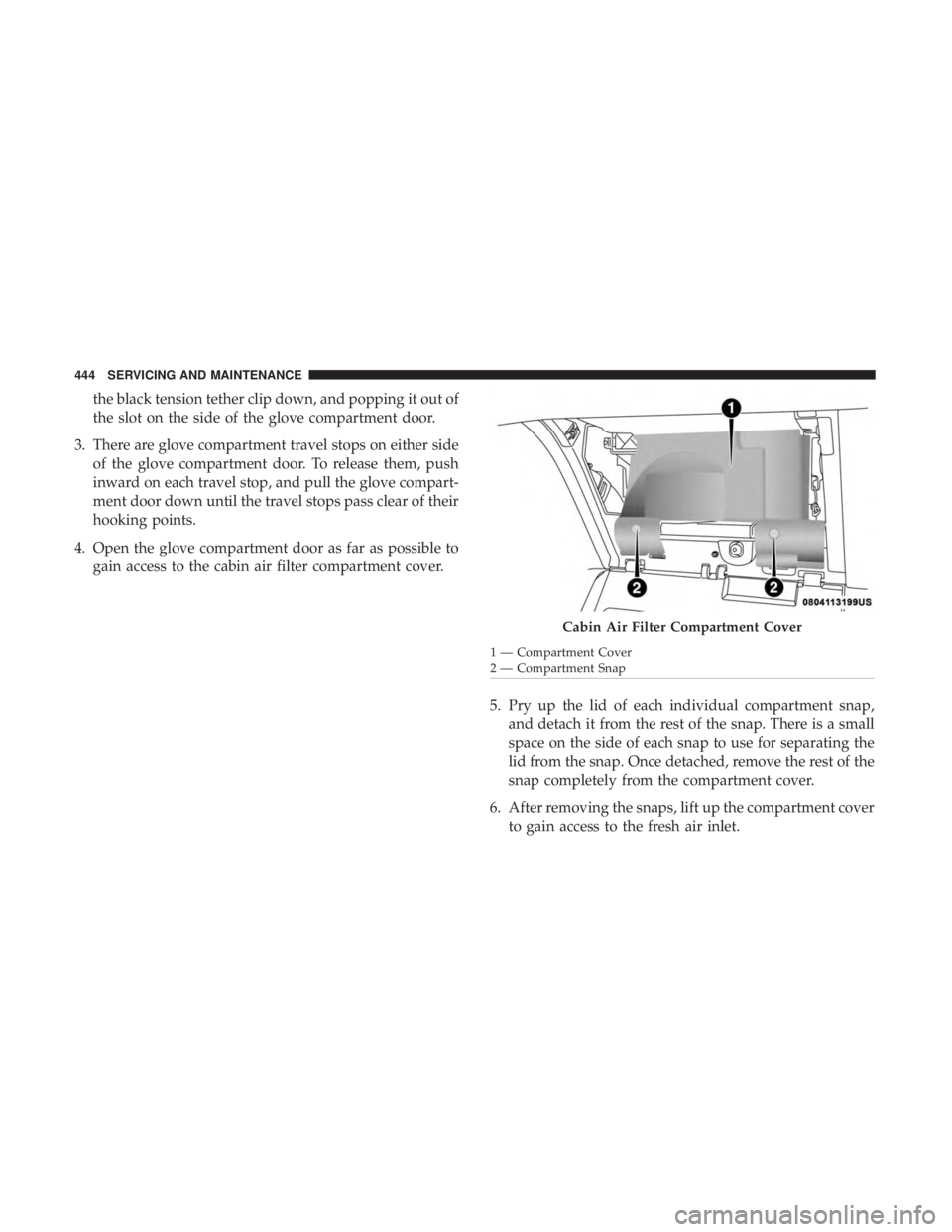 CHRYSLER PACIFICA HYBRID 2018 Owners Manual the black tension tether clip down, and popping it out of
the slot on the side of the glove compartment door.
3. There are glove compartment travel stops on either side of the glove compartment door. CHRYSLER PACIFICA HYBRID 2018 Owners Manual the black tension tether clip down, and popping it out of
the slot on the side of the glove compartment door.
3. There are glove compartment travel stops on either side of the glove compartment door.