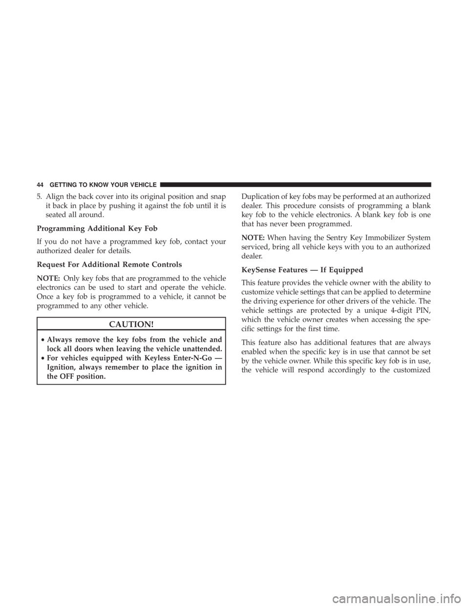 CHRYSLER PACIFICA HYBRID 2018 Service Manual 5. Align the back cover into its original position and snapit back in place by pushing it against the fob until it is
seated all around.
Programming Additional Key Fob
If you do not have a programmed CHRYSLER PACIFICA HYBRID 2018 Service Manual 5. Align the back cover into its original position and snapit back in place by pushing it against the fob until it is
seated all around.
Programming Additional Key Fob
If you do not have a programmed