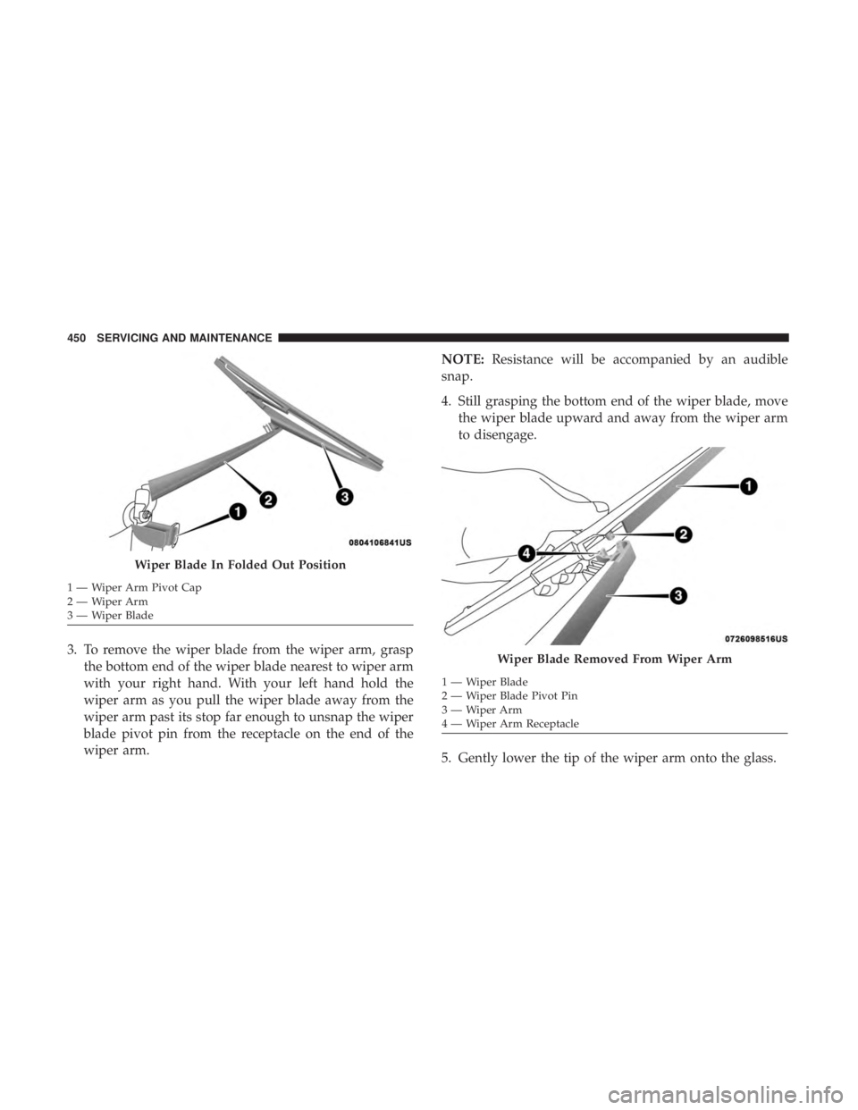 CHRYSLER PACIFICA HYBRID 2018 Owners Manual 3. To remove the wiper blade from the wiper arm, graspthe bottom end of the wiper blade nearest to wiper arm
with your right hand. With your left hand hold the
wiper arm as you pull the wiper blade aw CHRYSLER PACIFICA HYBRID 2018 Owners Manual 3. To remove the wiper blade from the wiper arm, graspthe bottom end of the wiper blade nearest to wiper arm
with your right hand. With your left hand hold the
wiper arm as you pull the wiper blade aw