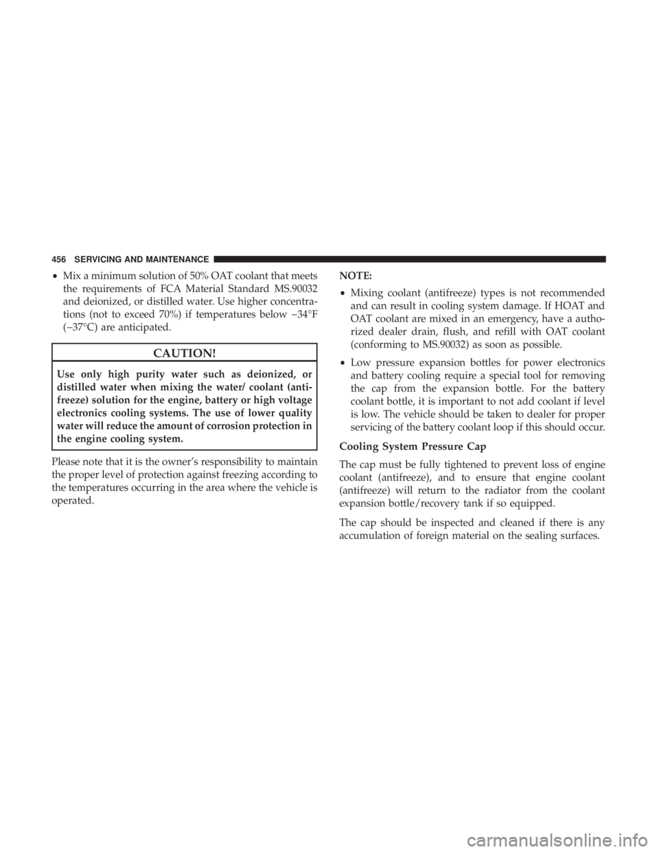 CHRYSLER PACIFICA HYBRID 2018 Owners Manual •Mix a minimum solution of 50% OAT coolant that meets
the requirements of FCA Material Standard MS.90032
and deionized, or distilled water. Use higher concentra-
tions (not to exceed 70%) if tempera CHRYSLER PACIFICA HYBRID 2018 Owners Manual •Mix a minimum solution of 50% OAT coolant that meets
the requirements of FCA Material Standard MS.90032
and deionized, or distilled water. Use higher concentra-
tions (not to exceed 70%) if tempera