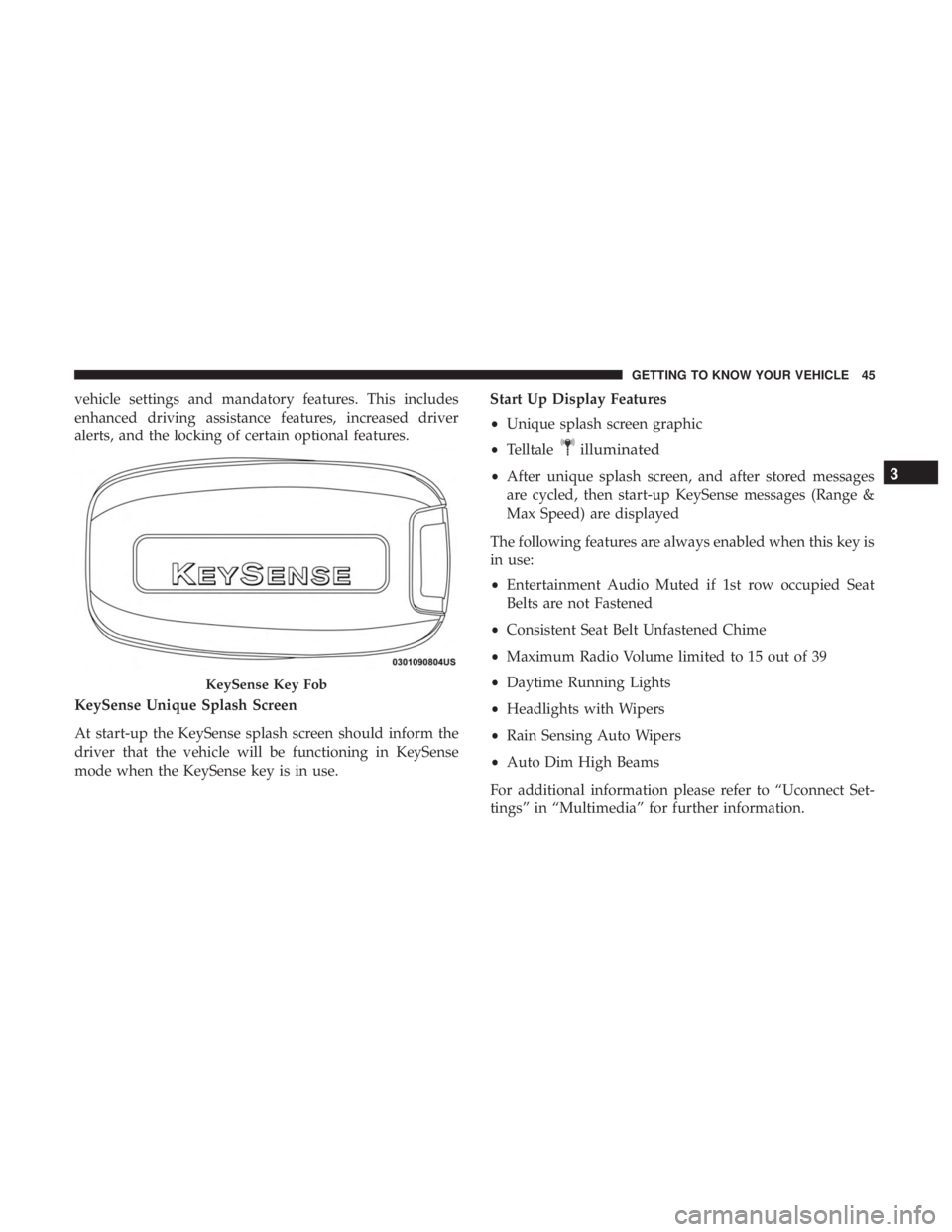 CHRYSLER PACIFICA HYBRID 2018 Service Manual vehicle settings and mandatory features. This includes
enhanced driving assistance features, increased driver
alerts, and the locking of certain optional features.
KeySense Unique Splash Screen
At sta CHRYSLER PACIFICA HYBRID 2018 Service Manual vehicle settings and mandatory features. This includes
enhanced driving assistance features, increased driver
alerts, and the locking of certain optional features.
KeySense Unique Splash Screen
At sta