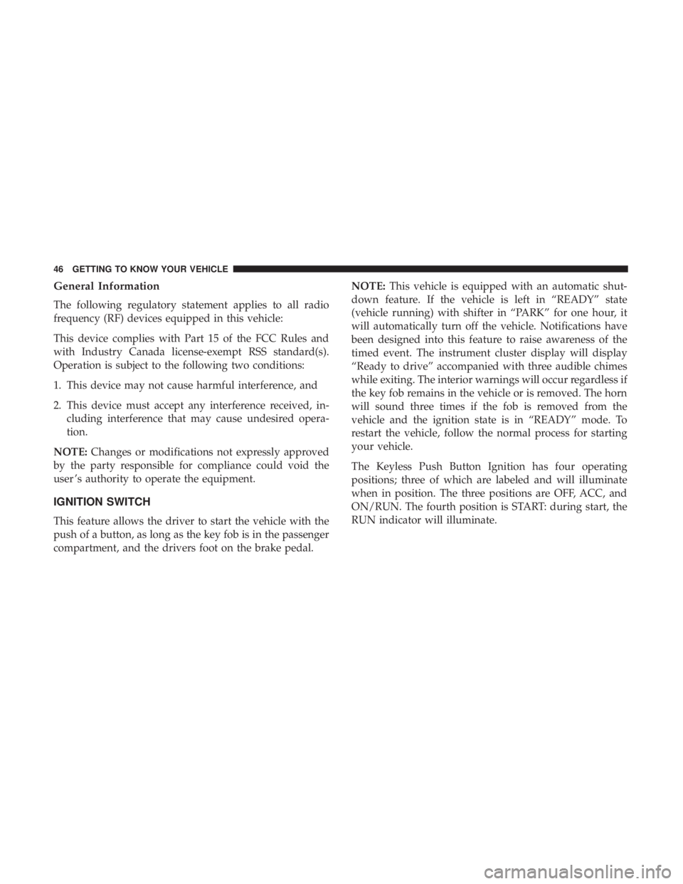 CHRYSLER PACIFICA HYBRID 2018 Service Manual General Information
The following regulatory statement applies to all radio
frequency (RF) devices equipped in this vehicle:
This device complies with Part 15 of the FCC Rules and
with Industry Canada CHRYSLER PACIFICA HYBRID 2018 Service Manual General Information
The following regulatory statement applies to all radio
frequency (RF) devices equipped in this vehicle:
This device complies with Part 15 of the FCC Rules and
with Industry Canada