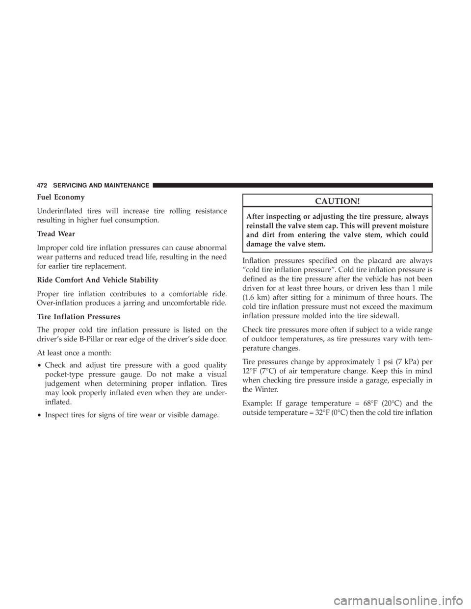 CHRYSLER PACIFICA HYBRID 2018 Owners Manual Fuel Economy
Underinflated tires will increase tire rolling resistance
resulting in higher fuel consumption.
Tread Wear
Improper cold tire inflation pressures can cause abnormal
wear patterns and redu CHRYSLER PACIFICA HYBRID 2018 Owners Manual Fuel Economy
Underinflated tires will increase tire rolling resistance
resulting in higher fuel consumption.
Tread Wear
Improper cold tire inflation pressures can cause abnormal
wear patterns and redu