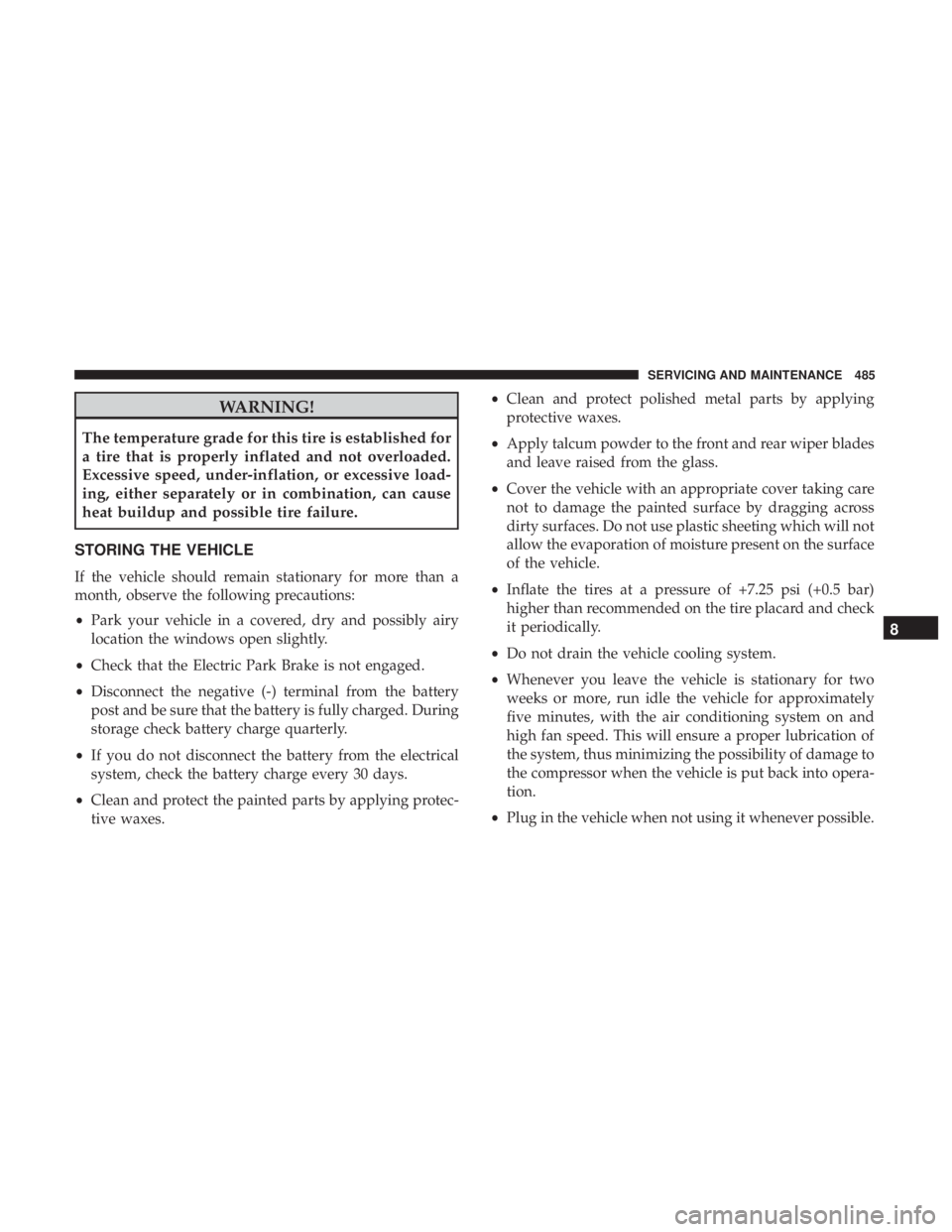 CHRYSLER PACIFICA HYBRID 2018 Owners Manual WARNING!
The temperature grade for this tire is established for
a tire that is properly inflated and not overloaded.
Excessive speed, under-inflation, or excessive load-
ing, either separately or in c CHRYSLER PACIFICA HYBRID 2018 Owners Manual WARNING!
The temperature grade for this tire is established for
a tire that is properly inflated and not overloaded.
Excessive speed, under-inflation, or excessive load-
ing, either separately or in c