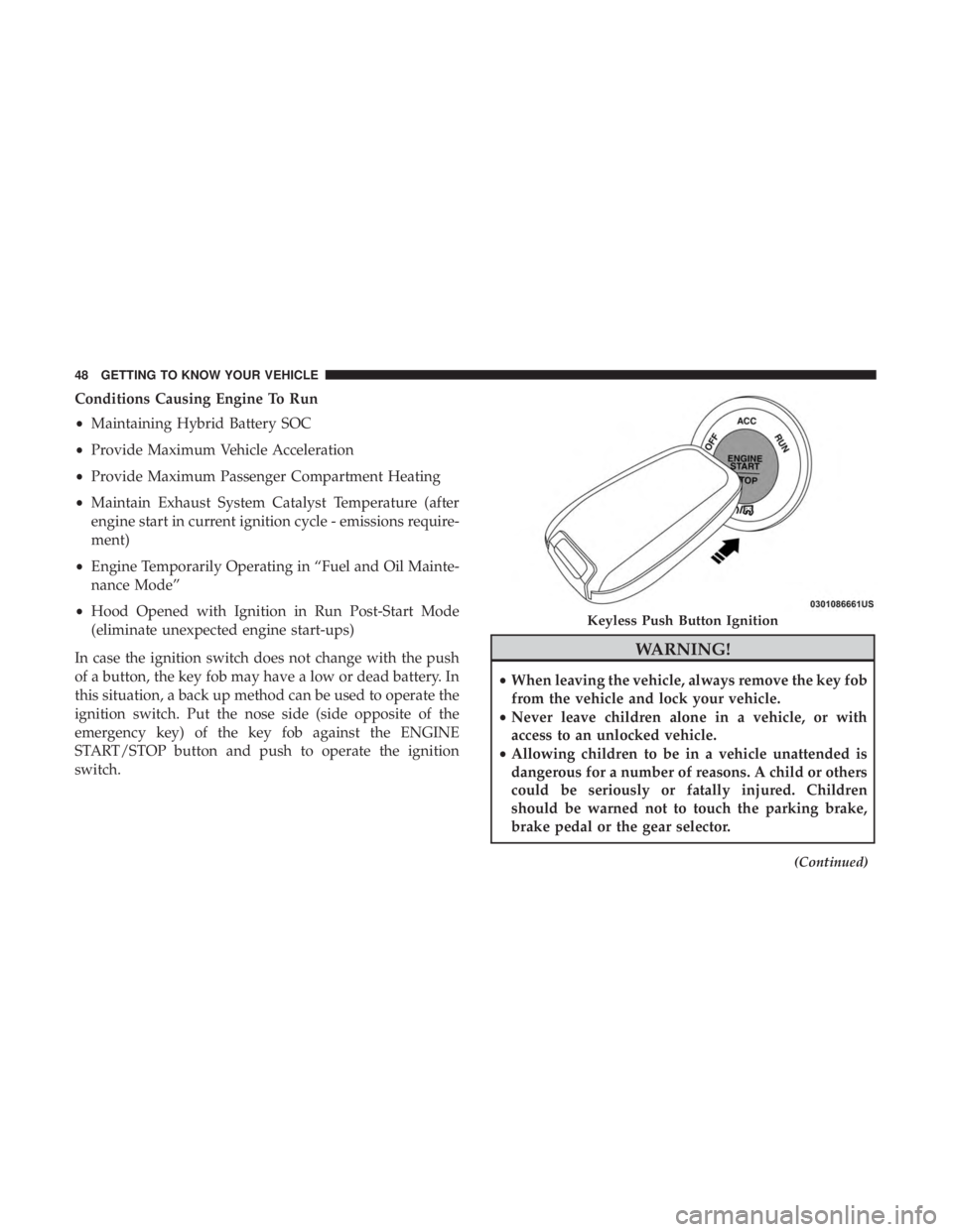 CHRYSLER PACIFICA HYBRID 2018 Service Manual Conditions Causing Engine To Run
•Maintaining Hybrid Battery SOC
• Provide Maximum Vehicle Acceleration
• Provide Maximum Passenger Compartment Heating
• Maintain Exhaust System Catalyst Tempe CHRYSLER PACIFICA HYBRID 2018 Service Manual Conditions Causing Engine To Run
•Maintaining Hybrid Battery SOC
• Provide Maximum Vehicle Acceleration
• Provide Maximum Passenger Compartment Heating
• Maintain Exhaust System Catalyst Tempe
