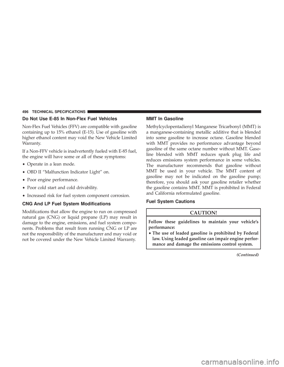 CHRYSLER PACIFICA HYBRID 2018  Owners Manual Do Not Use E-85 In Non-Flex Fuel Vehicles
Non-Flex Fuel Vehicles (FFV) are compatible with gasoline
containing up to 15% ethanol (E-15). Use of gasoline with
higher ethanol content may void the New Ve