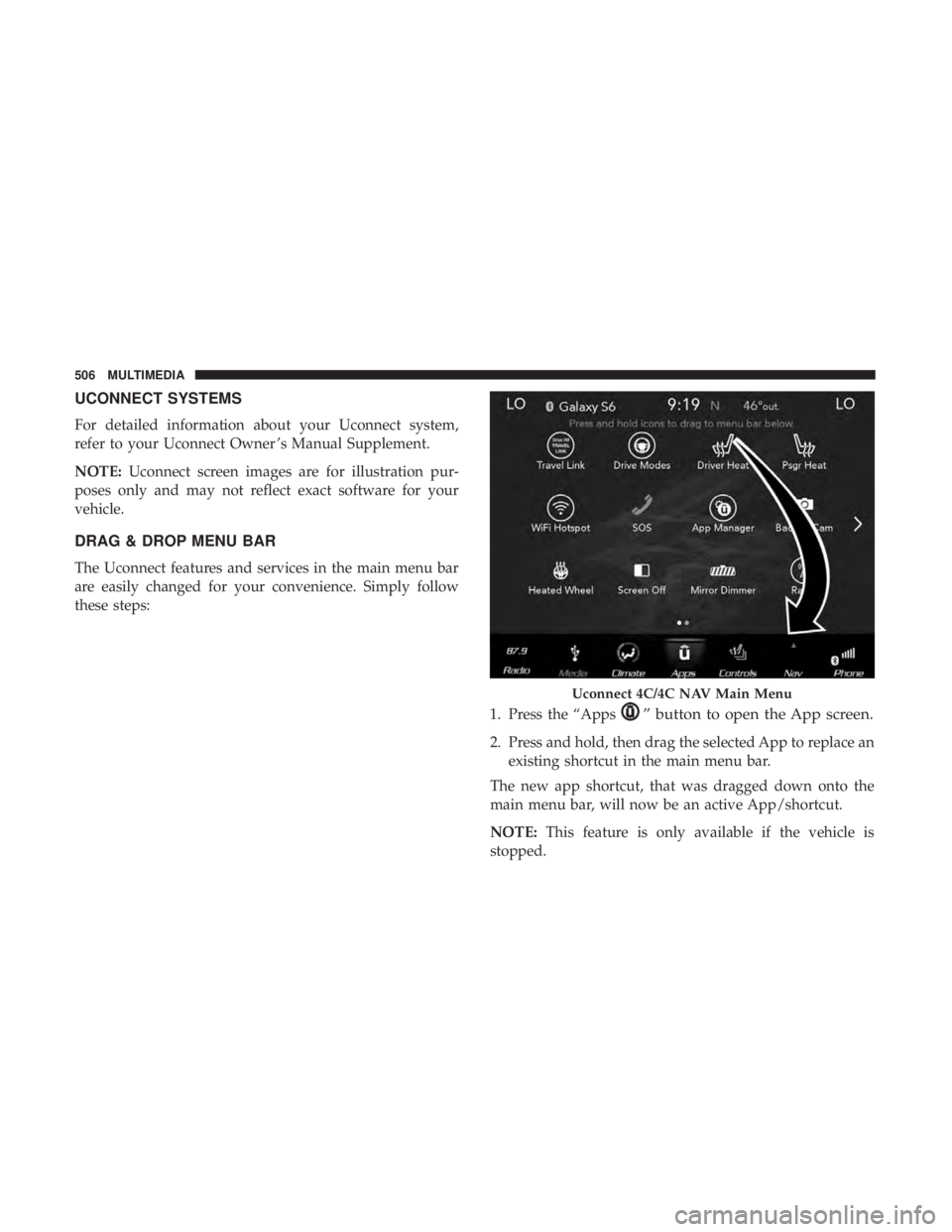 CHRYSLER PACIFICA HYBRID 2018  Owners Manual UCONNECT SYSTEMS
For detailed information about your Uconnect system,
refer to your Uconnect Owner ’s Manual Supplement.
NOTE:Uconnect screen images are for illustration pur-
poses only and may not 
