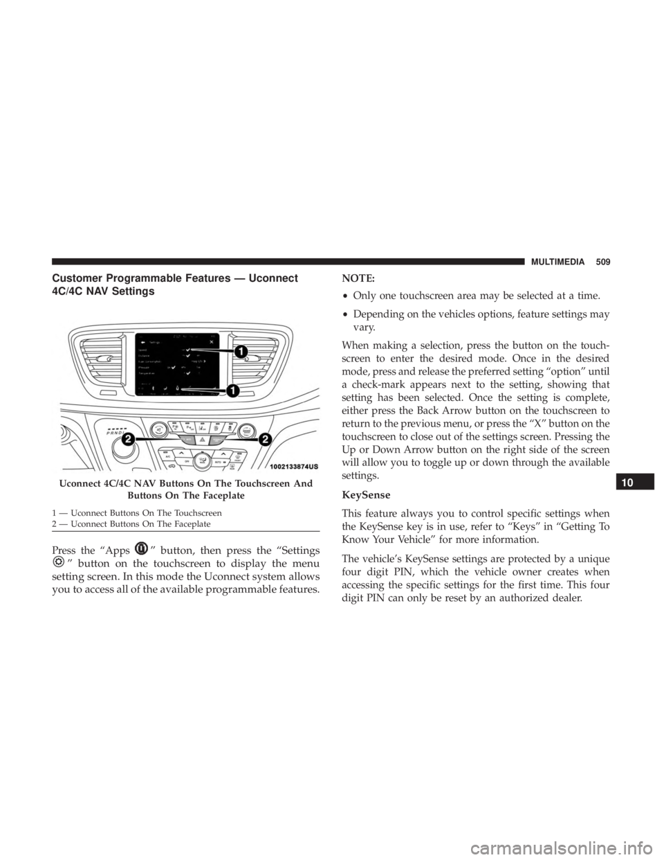 CHRYSLER PACIFICA HYBRID 2018 Owners Manual Customer Programmable Features — Uconnect
4C/4C NAV Settings
Press the “Apps” button, then press the “Settings
” button on the touchscreen to display the menu
setting screen. In this mode th CHRYSLER PACIFICA HYBRID 2018 Owners Manual Customer Programmable Features — Uconnect
4C/4C NAV Settings
Press the “Apps” button, then press the “Settings
” button on the touchscreen to display the menu
setting screen. In this mode th