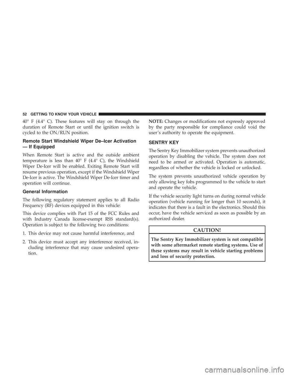 CHRYSLER PACIFICA HYBRID 2018 Workshop Manual 40° F (4.4° C). These features will stay on through the
duration of Remote Start or until the ignition switch is
cycled to the ON/RUN position.
Remote Start Windshield Wiper De–Icer Activation
— CHRYSLER PACIFICA HYBRID 2018 Workshop Manual 40° F (4.4° C). These features will stay on through the
duration of Remote Start or until the ignition switch is
cycled to the ON/RUN position.
Remote Start Windshield Wiper De–Icer Activation
—