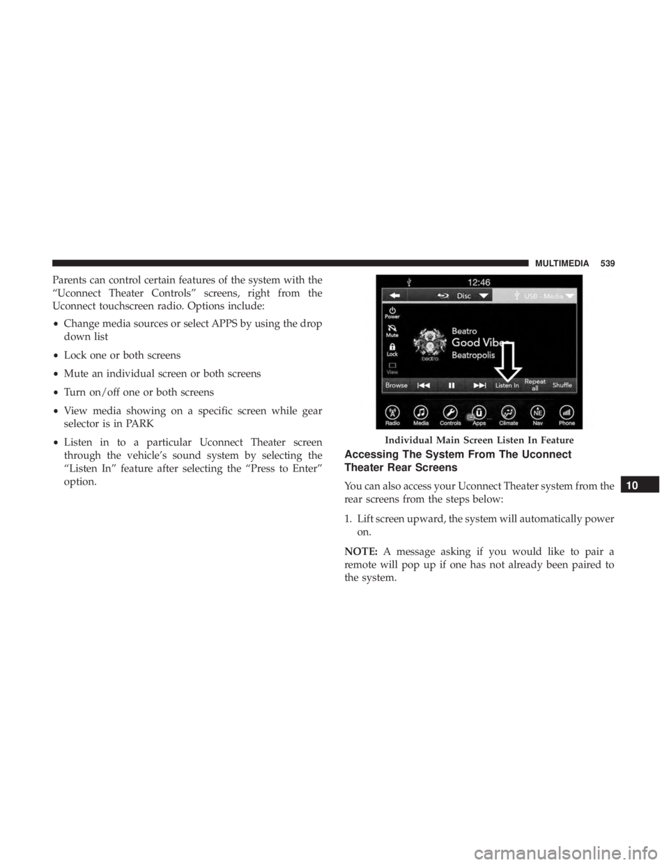 CHRYSLER PACIFICA HYBRID 2018 Owners Manual Parents can control certain features of the system with the
“Uconnect Theater Controls” screens, right from the
Uconnect touchscreen radio. Options include:
•Change media sources or select APPS CHRYSLER PACIFICA HYBRID 2018 Owners Manual Parents can control certain features of the system with the
“Uconnect Theater Controls” screens, right from the
Uconnect touchscreen radio. Options include:
•Change media sources or select APPS