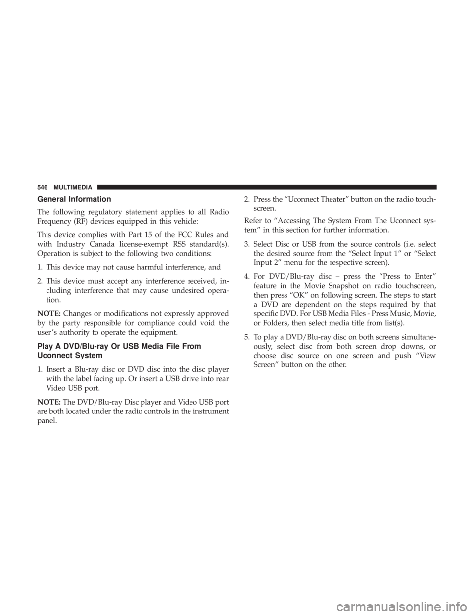 CHRYSLER PACIFICA HYBRID 2018 Owners Manual General Information
The following regulatory statement applies to all Radio
Frequency (RF) devices equipped in this vehicle:
This device complies with Part 15 of the FCC Rules and
with Industry Canada CHRYSLER PACIFICA HYBRID 2018 Owners Manual General Information
The following regulatory statement applies to all Radio
Frequency (RF) devices equipped in this vehicle:
This device complies with Part 15 of the FCC Rules and
with Industry Canada