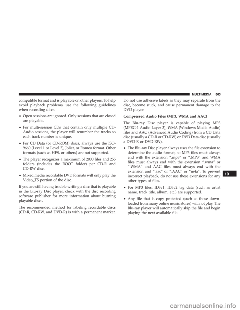 CHRYSLER PACIFICA HYBRID 2018  Owners Manual compatible format and is playable on other players. To help
avoid playback problems, use the following guidelines
when recording discs.
•Open sessions are ignored. Only sessions that are closed
are 