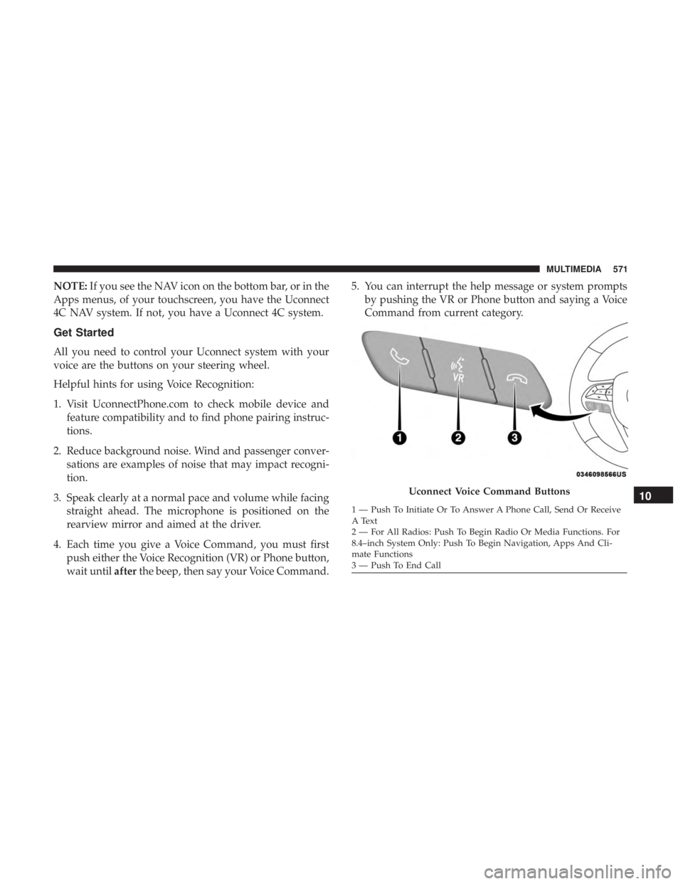 CHRYSLER PACIFICA HYBRID 2018 Owners Manual NOTE:If you see the NAV icon on the bottom bar, or in the
Apps menus, of your touchscreen, you have the Uconnect
4C NAV system. If not, you have a Uconnect 4C system.
Get Started
All you need to contr CHRYSLER PACIFICA HYBRID 2018 Owners Manual NOTE:If you see the NAV icon on the bottom bar, or in the
Apps menus, of your touchscreen, you have the Uconnect
4C NAV system. If not, you have a Uconnect 4C system.
Get Started
All you need to contr
