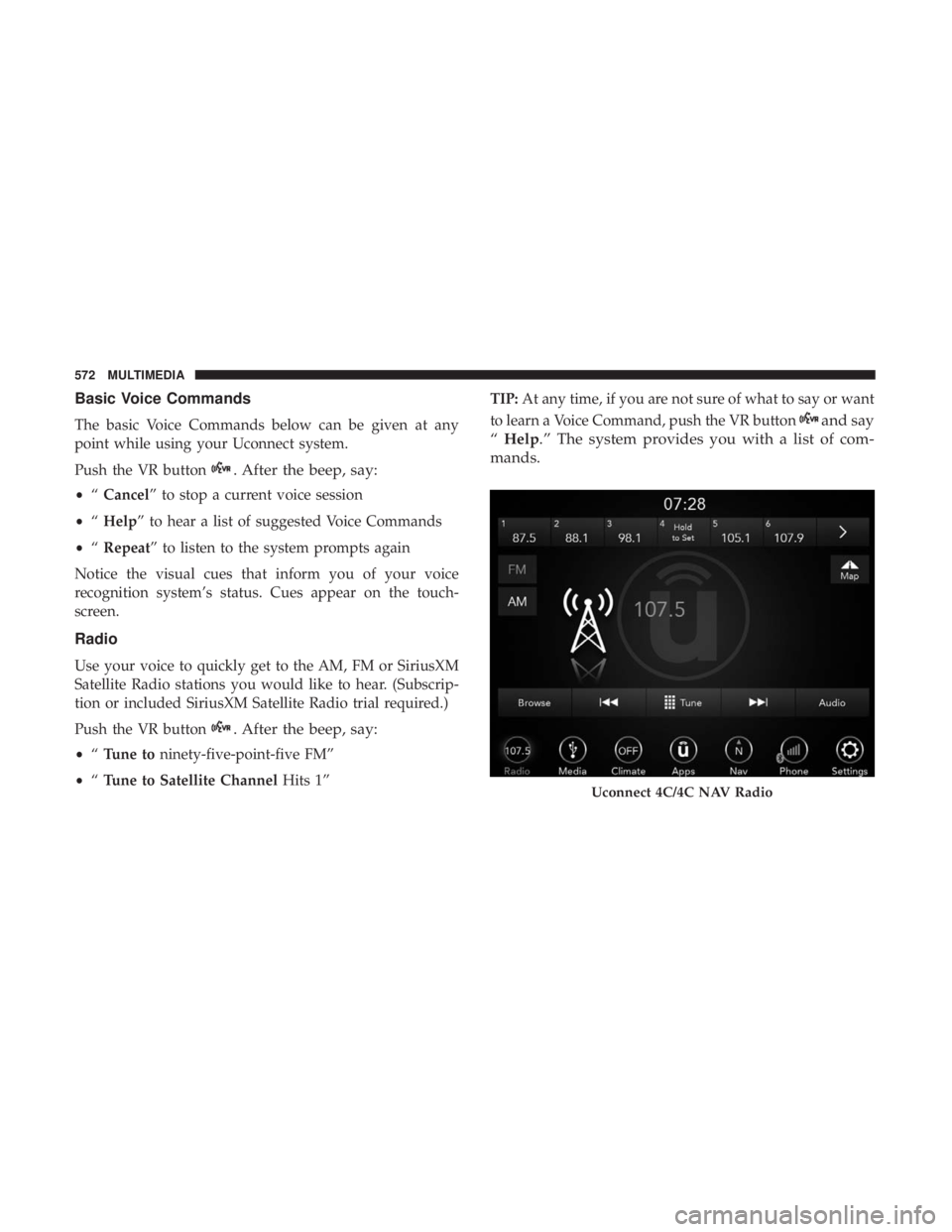 CHRYSLER PACIFICA HYBRID 2018 Owners Manual Basic Voice Commands
The basic Voice Commands below can be given at any
point while using your Uconnect system.
Push the VR button
. After the beep, say:
•“Cancel” to stop a current voice sessio CHRYSLER PACIFICA HYBRID 2018 Owners Manual Basic Voice Commands
The basic Voice Commands below can be given at any
point while using your Uconnect system.
Push the VR button
. After the beep, say:
•“Cancel” to stop a current voice sessio