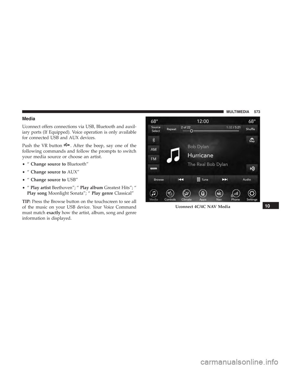 CHRYSLER PACIFICA HYBRID 2018 Owners Manual Media
Uconnect offers connections via USB, Bluetooth and auxil-
iary ports (If Equipped). Voice operation is only available
for connected USB and AUX devices.
Push the VR button
. After the beep, say CHRYSLER PACIFICA HYBRID 2018 Owners Manual Media
Uconnect offers connections via USB, Bluetooth and auxil-
iary ports (If Equipped). Voice operation is only available
for connected USB and AUX devices.
Push the VR button
. After the beep, say