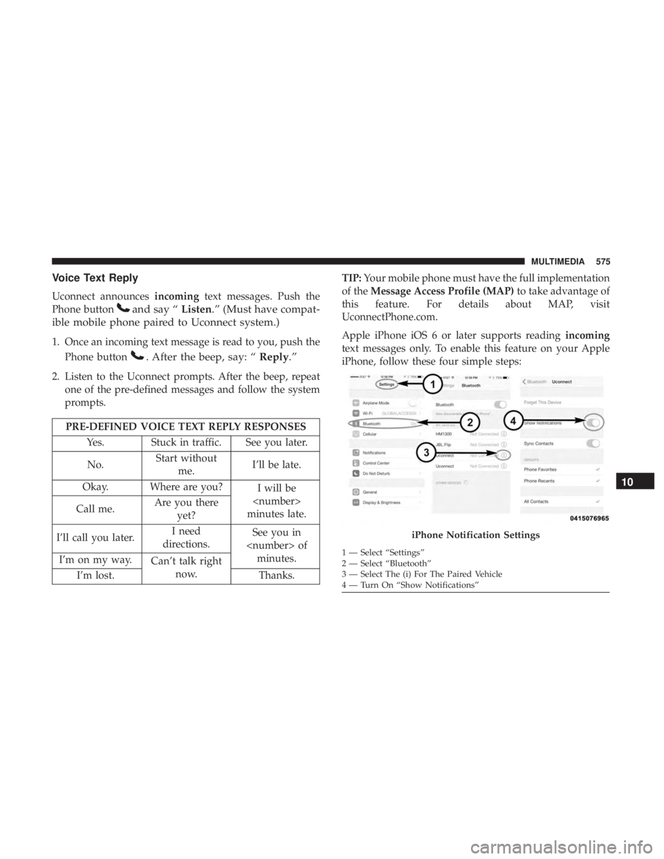 CHRYSLER PACIFICA HYBRID 2018 Owners Manual Voice Text Reply
Uconnect announcesincomingtext messages. Push the
Phone button
and say “ Listen.” (Must have compat-
ible mobile phone paired to Uconnect system.)
1. Once an incoming text message CHRYSLER PACIFICA HYBRID 2018 Owners Manual Voice Text Reply
Uconnect announcesincomingtext messages. Push the
Phone button
and say “ Listen.” (Must have compat-
ible mobile phone paired to Uconnect system.)
1. Once an incoming text message