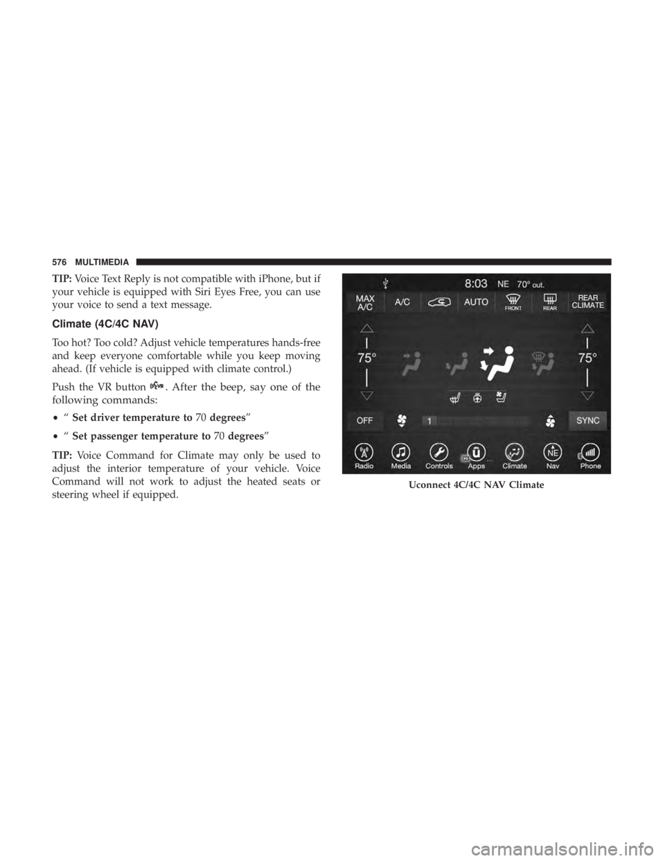 CHRYSLER PACIFICA HYBRID 2018 Owners Manual TIP:Voice Text Reply is not compatible with iPhone, but if
your vehicle is equipped with Siri Eyes Free, you can use
your voice to send a text message.
Climate (4C/4C NAV)
Too hot? Too cold? Adjust ve CHRYSLER PACIFICA HYBRID 2018 Owners Manual TIP:Voice Text Reply is not compatible with iPhone, but if
your vehicle is equipped with Siri Eyes Free, you can use
your voice to send a text message.
Climate (4C/4C NAV)
Too hot? Too cold? Adjust ve