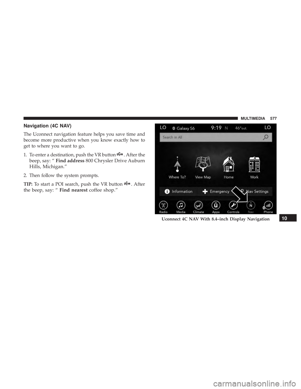 CHRYSLER PACIFICA HYBRID 2018 Owners Manual Navigation (4C NAV)
The Uconnect navigation feature helps you save time and
become more productive when you know exactly how to
get to where you want to go.
1. To enter a destination, push the VR butt CHRYSLER PACIFICA HYBRID 2018 Owners Manual Navigation (4C NAV)
The Uconnect navigation feature helps you save time and
become more productive when you know exactly how to
get to where you want to go.
1. To enter a destination, push the VR butt