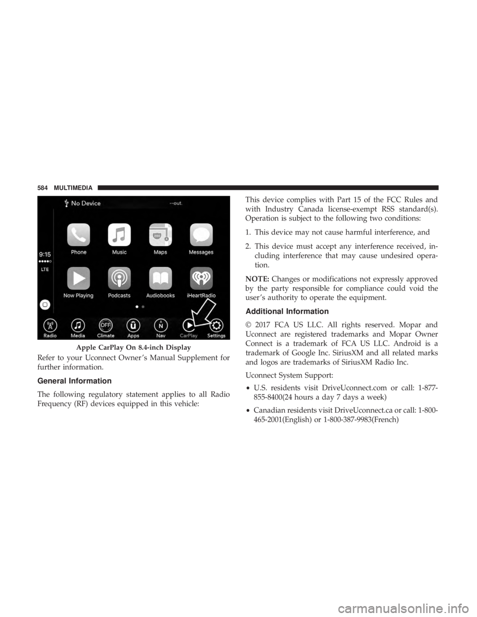 CHRYSLER PACIFICA HYBRID 2018  Owners Manual Refer to your Uconnect Owner ’s Manual Supplement for
further information.
General Information
The following regulatory statement applies to all Radio
Frequency (RF) devices equipped in this vehicle