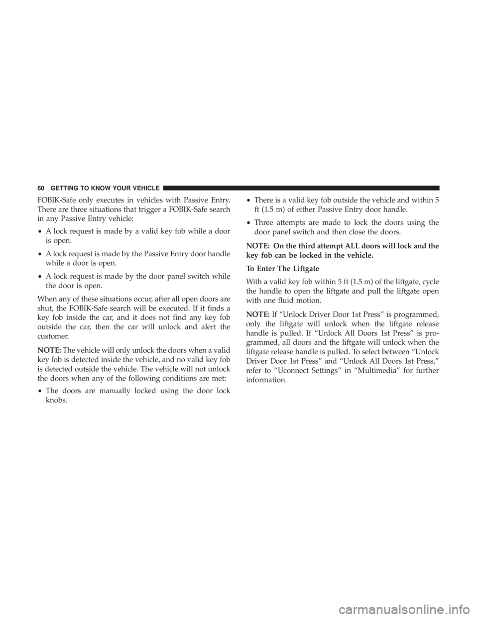 CHRYSLER PACIFICA HYBRID 2018 Repair Manual FOBIK-Safe only executes in vehicles with Passive Entry.
There are three situations that trigger a FOBIK-Safe search
in any Passive Entry vehicle:
•A lock request is made by a valid key fob while a CHRYSLER PACIFICA HYBRID 2018 Repair Manual FOBIK-Safe only executes in vehicles with Passive Entry.
There are three situations that trigger a FOBIK-Safe search
in any Passive Entry vehicle:
•A lock request is made by a valid key fob while a