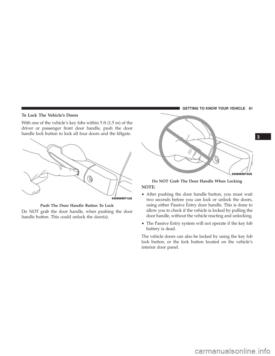 CHRYSLER PACIFICA HYBRID 2018 Repair Manual To Lock The Vehicle’s Doors
With one of the vehicle’s key fobs within 5 ft (1.5 m) of the
driver or passenger front door handle, push the door
handle lock button to lock all four doors and the lif CHRYSLER PACIFICA HYBRID 2018 Repair Manual To Lock The Vehicle’s Doors
With one of the vehicle’s key fobs within 5 ft (1.5 m) of the
driver or passenger front door handle, push the door
handle lock button to lock all four doors and the lif