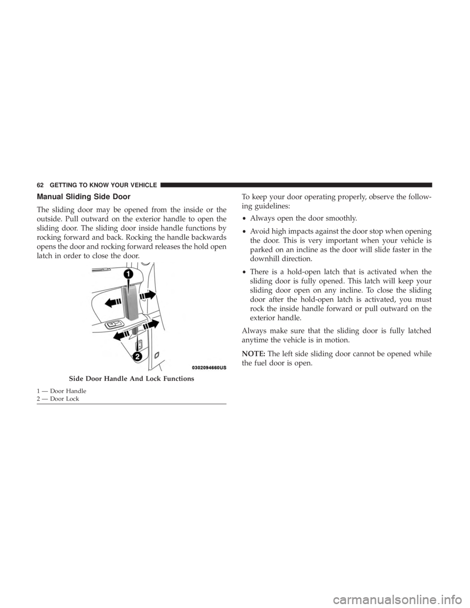 CHRYSLER PACIFICA HYBRID 2018 Repair Manual Manual Sliding Side Door
The sliding door may be opened from the inside or the
outside. Pull outward on the exterior handle to open the
sliding door. The sliding door inside handle functions by
rockin CHRYSLER PACIFICA HYBRID 2018 Repair Manual Manual Sliding Side Door
The sliding door may be opened from the inside or the
outside. Pull outward on the exterior handle to open the
sliding door. The sliding door inside handle functions by
rockin