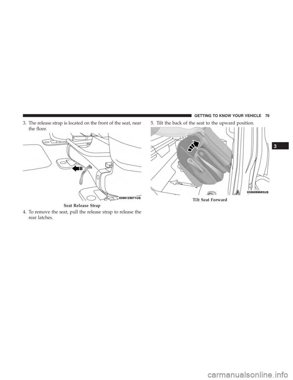CHRYSLER PACIFICA HYBRID 2018 Manual Online 3. The release strap is located on the front of the seat, nearthe floor.
4. To remove the seat, pull the release strap to release the rear latches. 5. Tilt the back of the seat to the upward position. CHRYSLER PACIFICA HYBRID 2018 Manual Online 3. The release strap is located on the front of the seat, nearthe floor.
4. To remove the seat, pull the release strap to release the rear latches. 5. Tilt the back of the seat to the upward position.