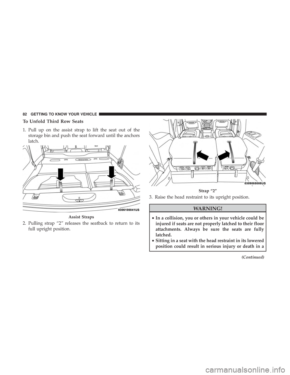 CHRYSLER PACIFICA HYBRID 2018 Manual Online To Unfold Third Row Seats
1. Pull up on the assist strap to lift the seat out of thestorage bin and push the seat forward until the anchors
latch.
2. Pulling strap “2” releases the seatback to ret CHRYSLER PACIFICA HYBRID 2018 Manual Online To Unfold Third Row Seats
1. Pull up on the assist strap to lift the seat out of thestorage bin and push the seat forward until the anchors
latch.
2. Pulling strap “2” releases the seatback to ret