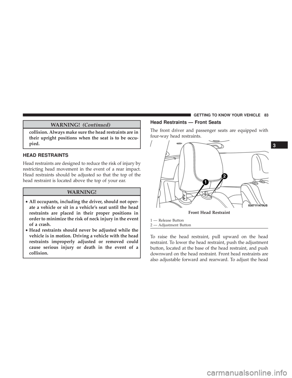 CHRYSLER PACIFICA HYBRID 2018 Owners Manual WARNING!(Continued)
collision. Always make sure the head restraints are in
their upright positions when the seat is to be occu-
pied.
HEAD RESTRAINTS
Head restraints are designed to reduce the risk of CHRYSLER PACIFICA HYBRID 2018 Owners Manual WARNING!(Continued)
collision. Always make sure the head restraints are in
their upright positions when the seat is to be occu-
pied.
HEAD RESTRAINTS
Head restraints are designed to reduce the risk of