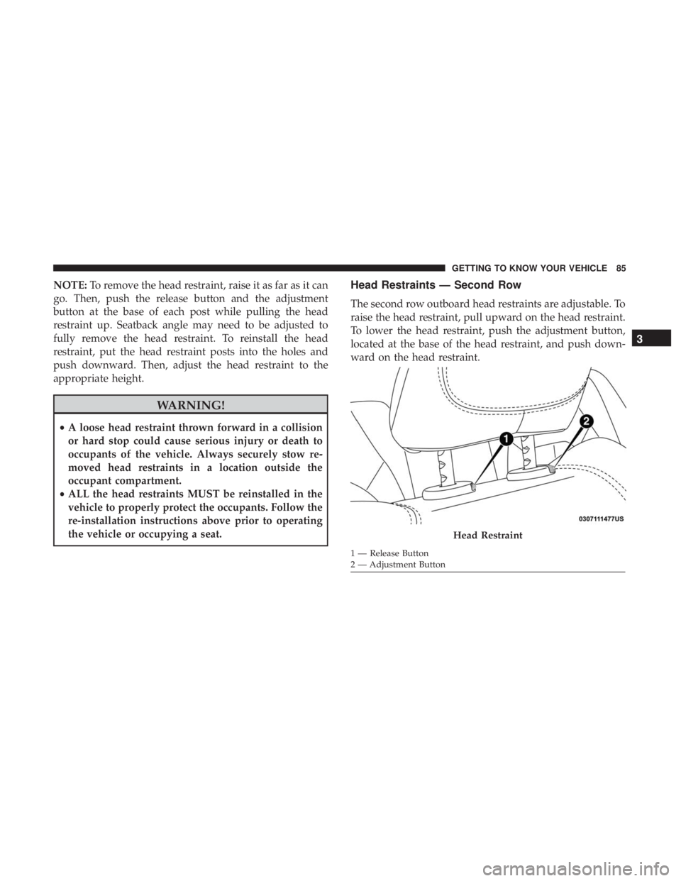 CHRYSLER PACIFICA HYBRID 2018  Owners Manual NOTE:To remove the head restraint, raise it as far as it can
go. Then, push the release button and the adjustment
button at the base of each post while pulling the head
restraint up. Seatback angle ma