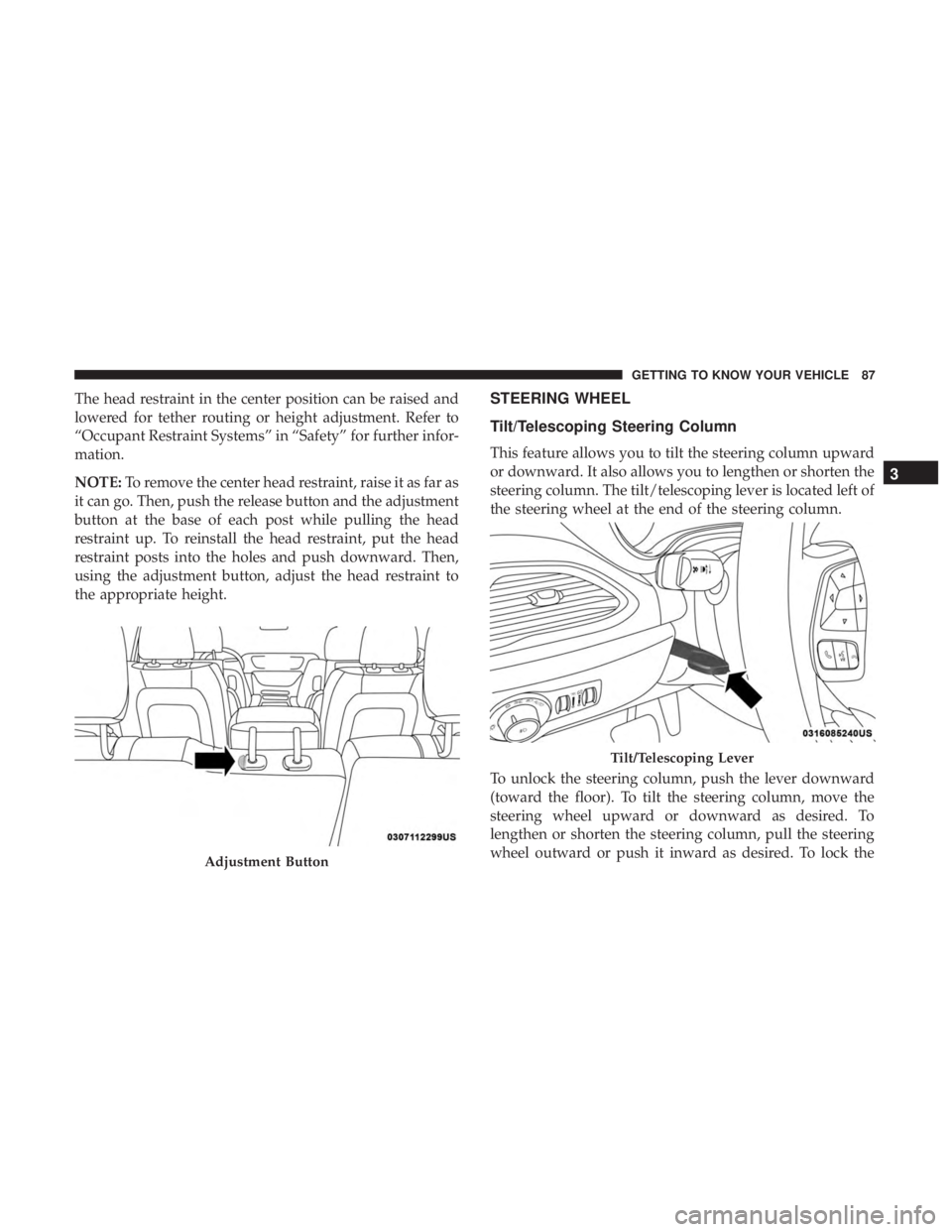 CHRYSLER PACIFICA HYBRID 2018 Manual Online The head restraint in the center position can be raised and
lowered for tether routing or height adjustment. Refer to
“Occupant Restraint Systems” in “Safety” for further infor-
mation.
NOTE:T CHRYSLER PACIFICA HYBRID 2018 Manual Online The head restraint in the center position can be raised and
lowered for tether routing or height adjustment. Refer to
“Occupant Restraint Systems” in “Safety” for further infor-
mation.
NOTE:T