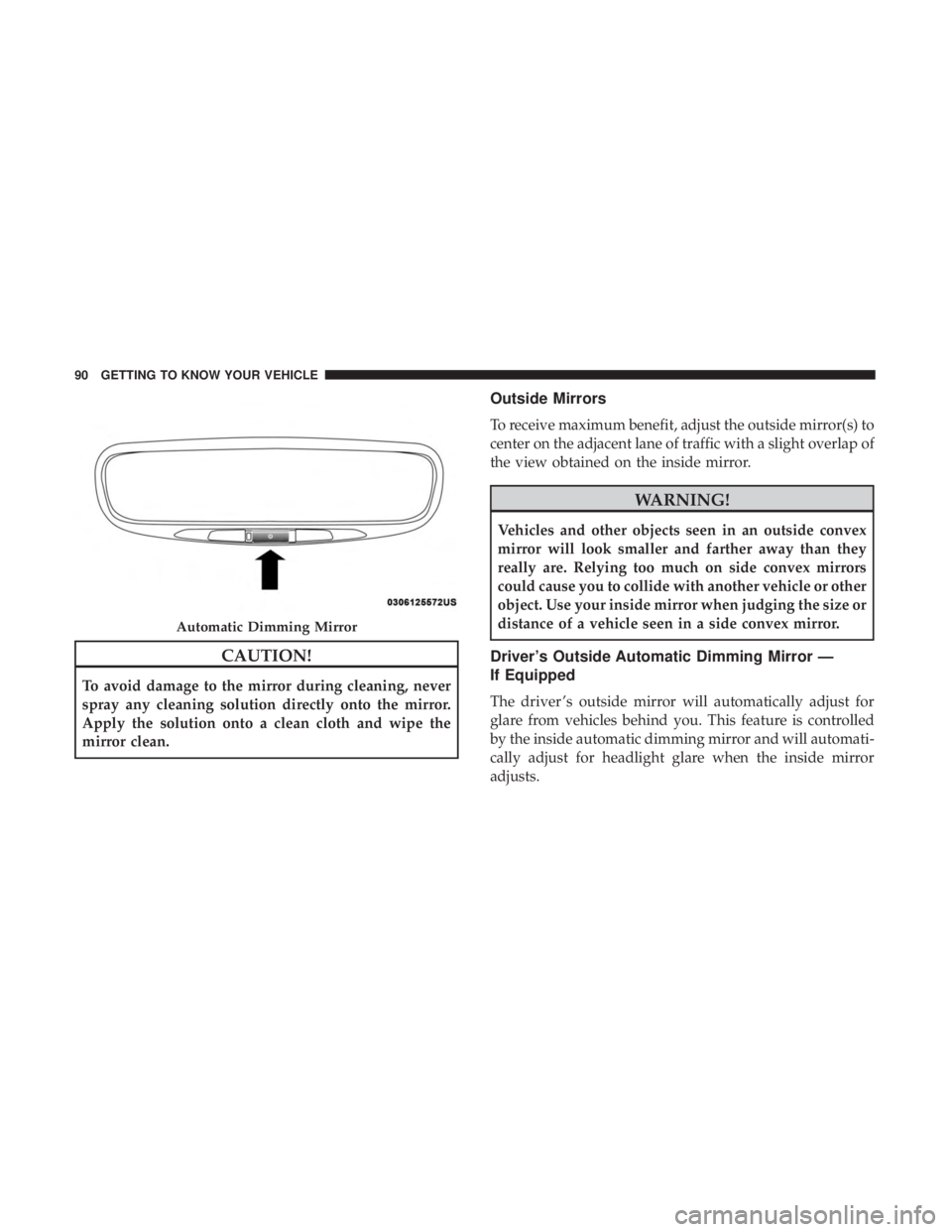 CHRYSLER PACIFICA HYBRID 2018 Owners Manual CAUTION!
To avoid damage to the mirror during cleaning, never
spray any cleaning solution directly onto the mirror.
Apply the solution onto a clean cloth and wipe the
mirror clean.
Outside Mirrors
To CHRYSLER PACIFICA HYBRID 2018 Owners Manual CAUTION!
To avoid damage to the mirror during cleaning, never
spray any cleaning solution directly onto the mirror.
Apply the solution onto a clean cloth and wipe the
mirror clean.
Outside Mirrors
To