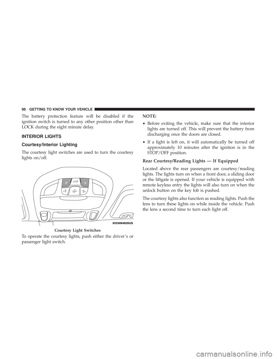 CHRYSLER PACIFICA HYBRID 2018 Owners Manual The battery protection feature will be disabled if the
ignition switch is turned to any other position other than
LOCK during the eight minute delay.
INTERIOR LIGHTS
Courtesy/Interior Lighting
The cou CHRYSLER PACIFICA HYBRID 2018 Owners Manual The battery protection feature will be disabled if the
ignition switch is turned to any other position other than
LOCK during the eight minute delay.
INTERIOR LIGHTS
Courtesy/Interior Lighting
The cou