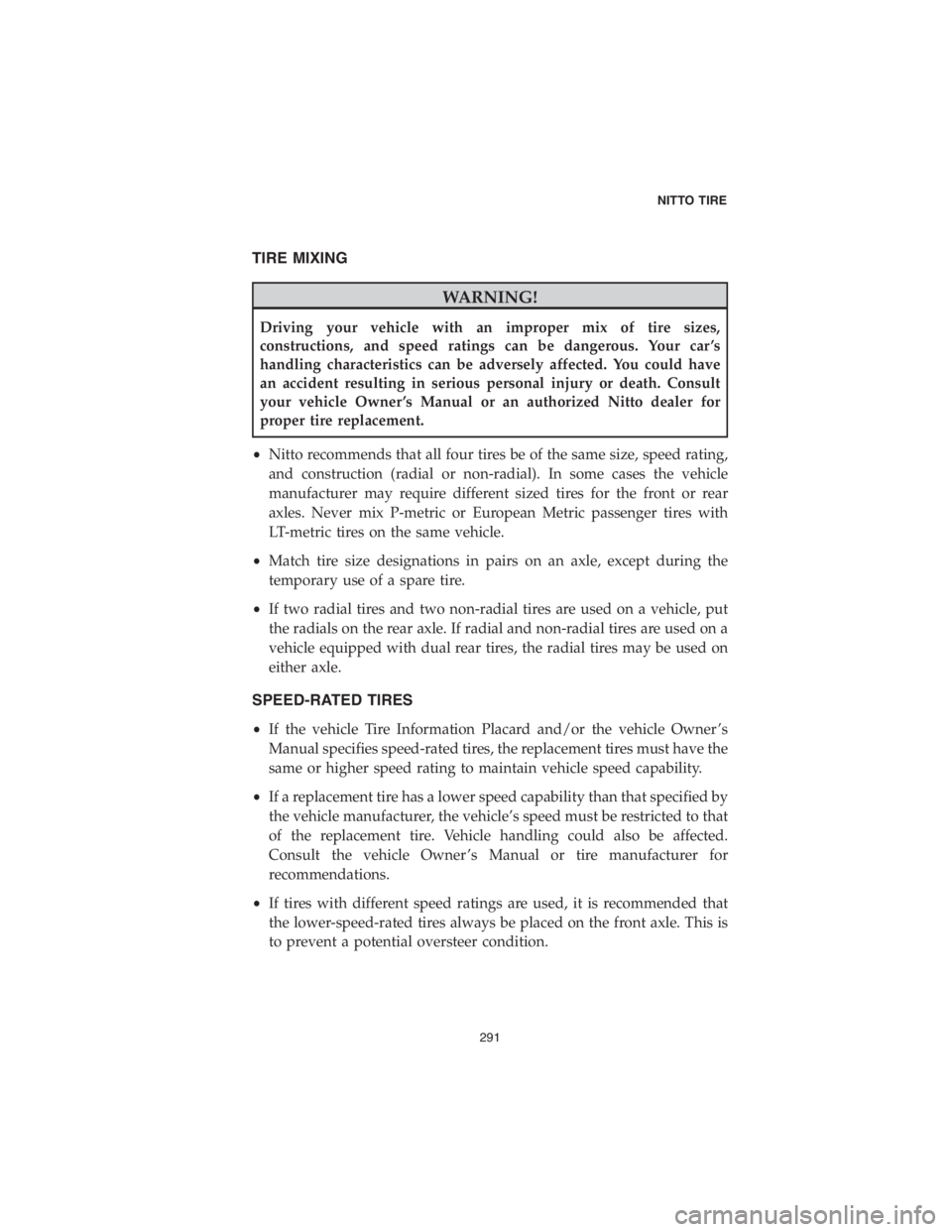 CHRYSLER PACIFICA HYBRID 2018 Vehicle Warranty TIRE MIXING
WARNING!
Driving your vehicle with an improper mix of tire sizes,
constructions, and speed ratings can be dangerous. Your car ’s
handling characteristics can be adversely affected. You c CHRYSLER PACIFICA HYBRID 2018 Vehicle Warranty TIRE MIXING
WARNING!
Driving your vehicle with an improper mix of tire sizes,
constructions, and speed ratings can be dangerous. Your car ’s
handling characteristics can be adversely affected. You c