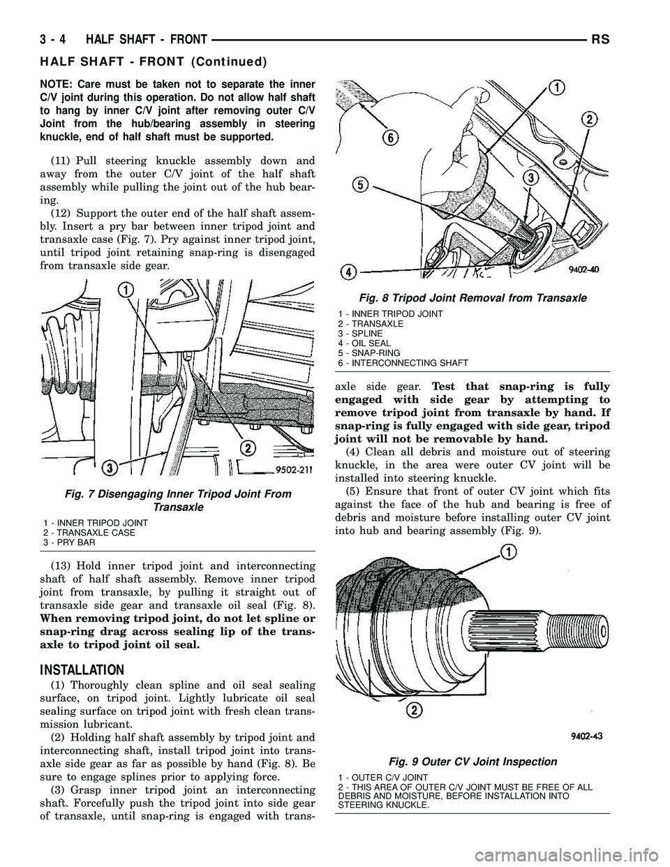 CHRYSLER CARAVAN 2005 Service Manual NOTE: Care must be taken not to separate the inner
C/V joint during this operation. Do not allow half shaft
to hang by inner C/V joint after removing outer C/V
Joint from the hub/bearing assembly in s CHRYSLER CARAVAN 2005 Service Manual NOTE: Care must be taken not to separate the inner
C/V joint during this operation. Do not allow half shaft
to hang by inner C/V joint after removing outer C/V
Joint from the hub/bearing assembly in s