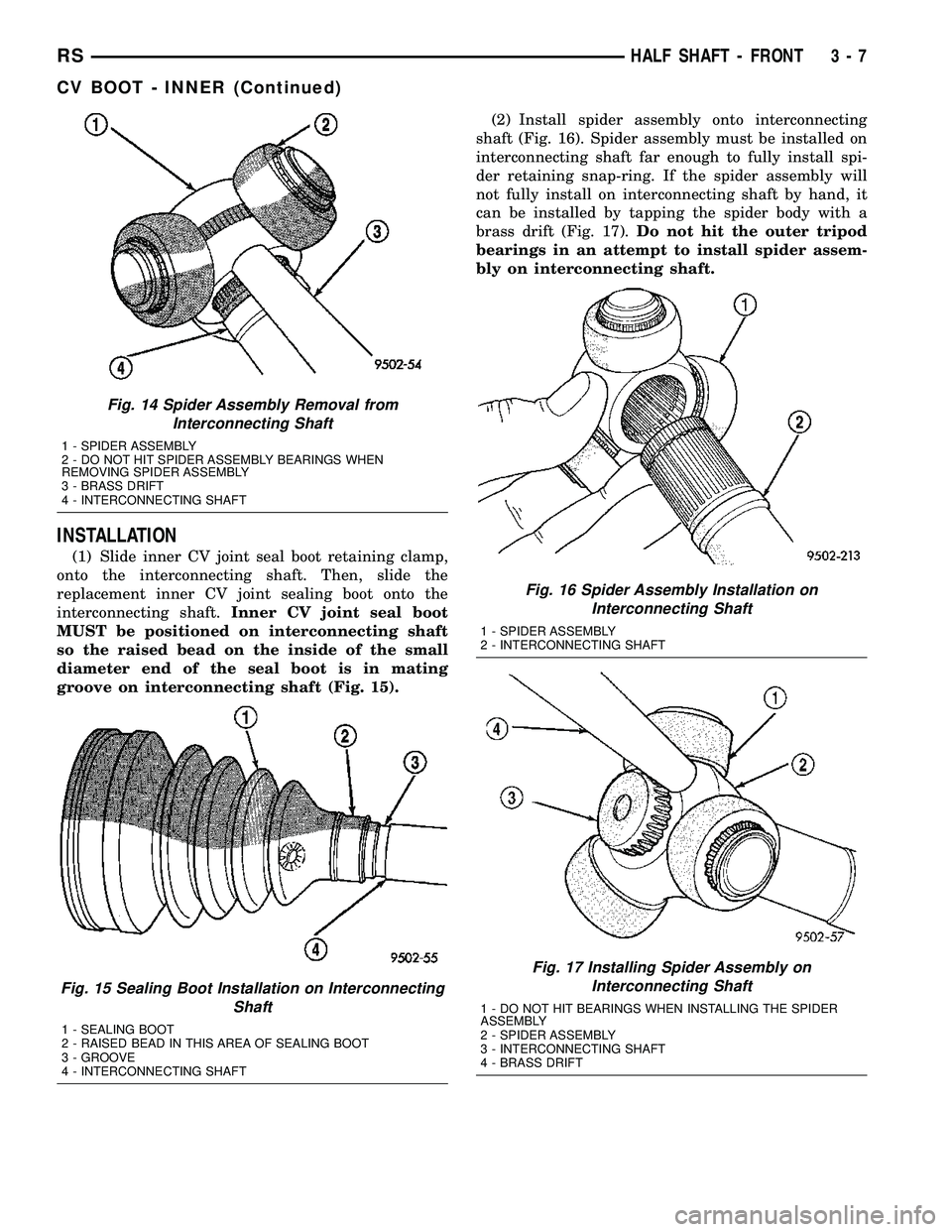 CHRYSLER CARAVAN 2005 Service Manual INSTALLATION
(1) Slide inner CV joint seal boot retaining clamp,
onto the interconnecting shaft. Then, slide the
replacement inner CV joint sealing boot onto the
interconnecting shaft.Inner CV joint s CHRYSLER CARAVAN 2005 Service Manual INSTALLATION
(1) Slide inner CV joint seal boot retaining clamp,
onto the interconnecting shaft. Then, slide the
replacement inner CV joint sealing boot onto the
interconnecting shaft.Inner CV joint s