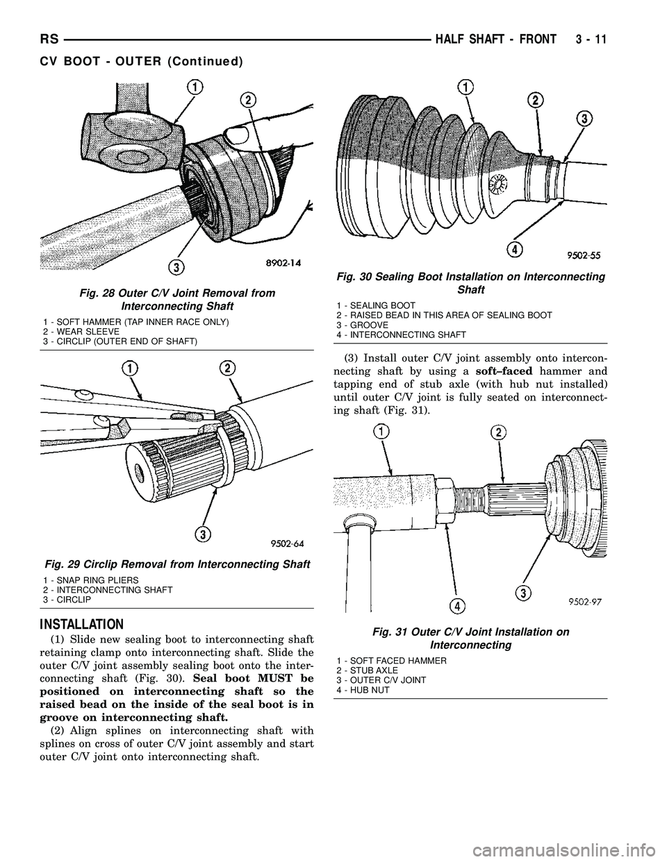 CHRYSLER CARAVAN 2005 Service Manual INSTALLATION
(1) Slide new sealing boot to interconnecting shaft
retaining clamp onto interconnecting shaft. Slide the
outer C/V joint assembly sealing boot onto the inter-
connecting shaft (Fig. 30). CHRYSLER CARAVAN 2005 Service Manual INSTALLATION
(1) Slide new sealing boot to interconnecting shaft
retaining clamp onto interconnecting shaft. Slide the
outer C/V joint assembly sealing boot onto the inter-
connecting shaft (Fig. 30).