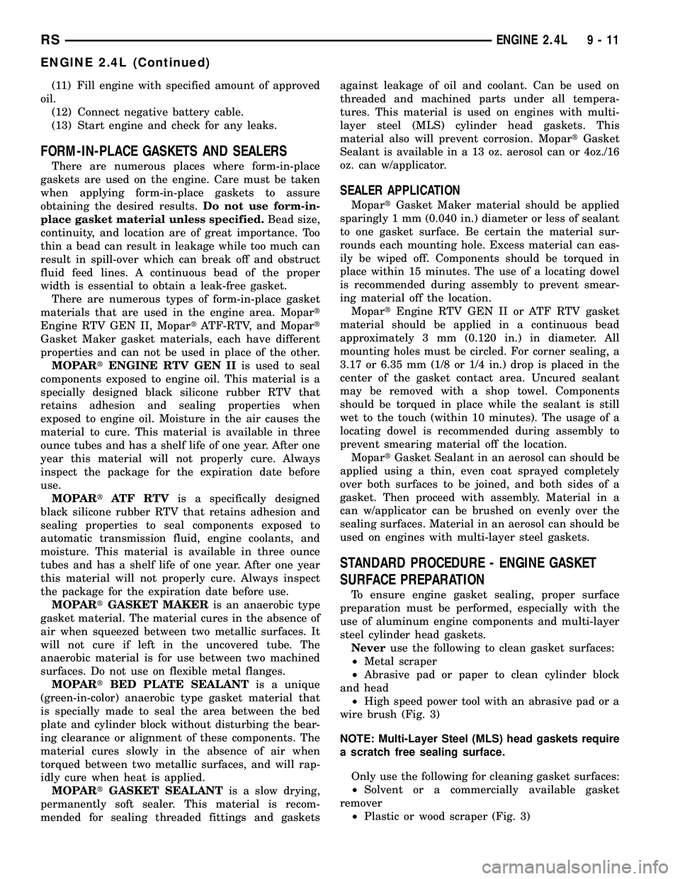 CHRYSLER CARAVAN 2005 Workshop Manual (11) Fill engine with specified amount of approved
oil.
(12) Connect negative battery cable.
(13) Start engine and check for any leaks.
FORM-IN-PLACE GASKETS AND SEALERS
There are numerous places wher CHRYSLER CARAVAN 2005 Workshop Manual (11) Fill engine with specified amount of approved
oil.
(12) Connect negative battery cable.
(13) Start engine and check for any leaks.
FORM-IN-PLACE GASKETS AND SEALERS
There are numerous places wher