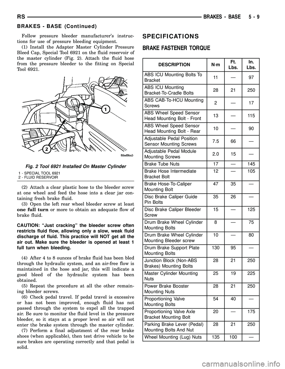 CHRYSLER CARAVAN 2005 User Guide Follow pressure bleeder manufacturers instruc-
tions for use of pressure bleeding equipment.
(1) Install the Adapter Master Cylinder Pressure
Bleed Cap, Special Tool 6921 on the fluid reservoir of
th CHRYSLER CARAVAN 2005 User Guide Follow pressure bleeder manufacturers instruc-
tions for use of pressure bleeding equipment.
(1) Install the Adapter Master Cylinder Pressure
Bleed Cap, Special Tool 6921 on the fluid reservoir of
th