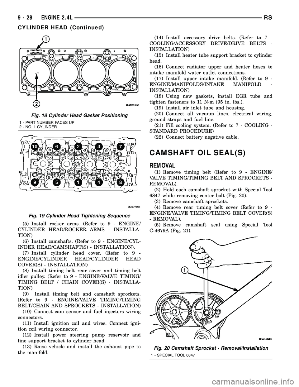 CHRYSLER CARAVAN 2005 User Guide (5) Install rocker arms. (Refer to 9 - ENGINE/
CYLINDER HEAD/ROCKER ARMS - INSTALLA-
TION)
(6) Install camshafts. (Refer to 9 - ENGINE/CYL-
INDER HEAD/CAMSHAFT(S) - INSTALLATION).
(7) Install cylinder CHRYSLER CARAVAN 2005 User Guide (5) Install rocker arms. (Refer to 9 - ENGINE/
CYLINDER HEAD/ROCKER ARMS - INSTALLA-
TION)
(6) Install camshafts. (Refer to 9 - ENGINE/CYL-
INDER HEAD/CAMSHAFT(S) - INSTALLATION).
(7) Install cylinder