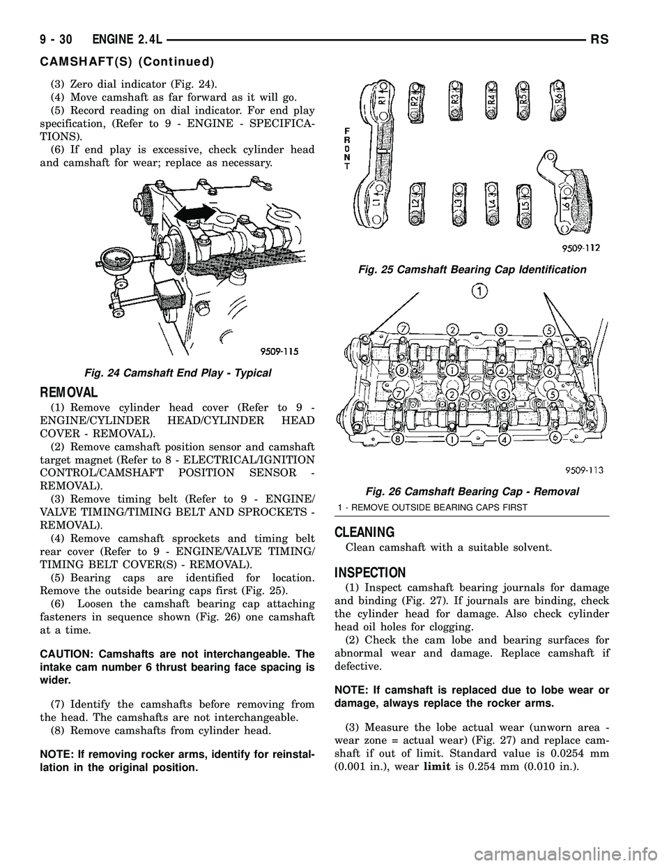 CHRYSLER CARAVAN 2005 User Guide (3) Zero dial indicator (Fig. 24).
(4) Move camshaft as far forward as it will go.
(5) Record reading on dial indicator. For end play
specification, (Refer to 9 - ENGINE - SPECIFICA-
TIONS).
(6) If en CHRYSLER CARAVAN 2005 User Guide (3) Zero dial indicator (Fig. 24).
(4) Move camshaft as far forward as it will go.
(5) Record reading on dial indicator. For end play
specification, (Refer to 9 - ENGINE - SPECIFICA-
TIONS).
(6) If en