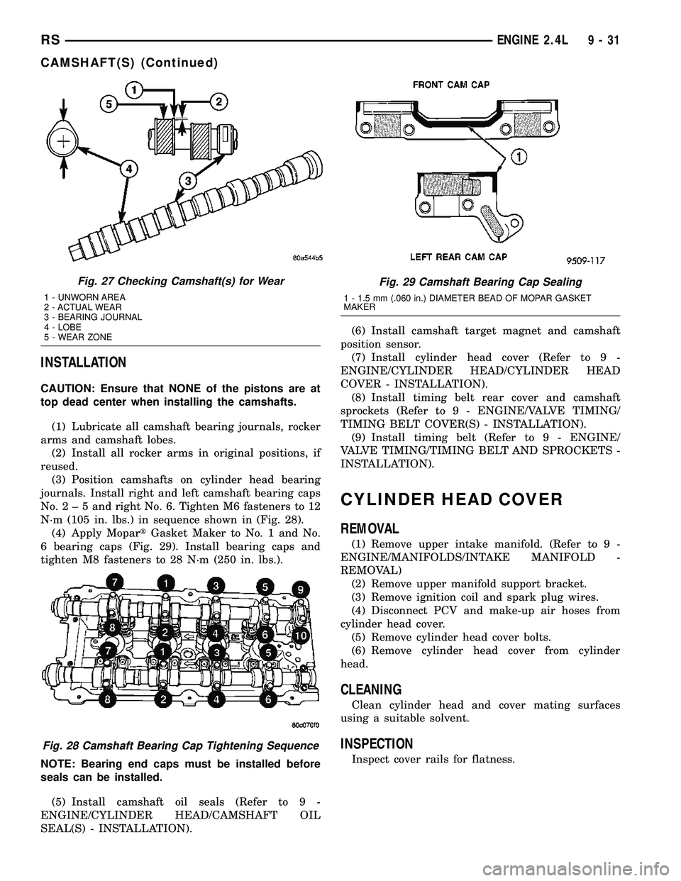CHRYSLER CARAVAN 2005 User Guide INSTALLATION
CAUTION: Ensure that NONE of the pistons are at
top dead center when installing the camshafts.
(1) Lubricate all camshaft bearing journals, rocker
arms and camshaft lobes.
(2) Install all CHRYSLER CARAVAN 2005 User Guide INSTALLATION
CAUTION: Ensure that NONE of the pistons are at
top dead center when installing the camshafts.
(1) Lubricate all camshaft bearing journals, rocker
arms and camshaft lobes.
(2) Install all