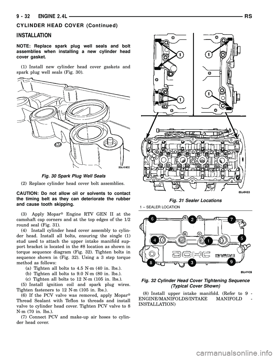 CHRYSLER CARAVAN 2005 User Guide INSTALLATION
NOTE: Replace spark plug well seals and bolt
assemblies when installing a new cylinder head
cover gasket.
(1) Install new cylinder head cover gaskets and
spark plug well seals (Fig. 30).
CHRYSLER CARAVAN 2005 User Guide INSTALLATION
NOTE: Replace spark plug well seals and bolt
assemblies when installing a new cylinder head
cover gasket.
(1) Install new cylinder head cover gaskets and
spark plug well seals (Fig. 30).