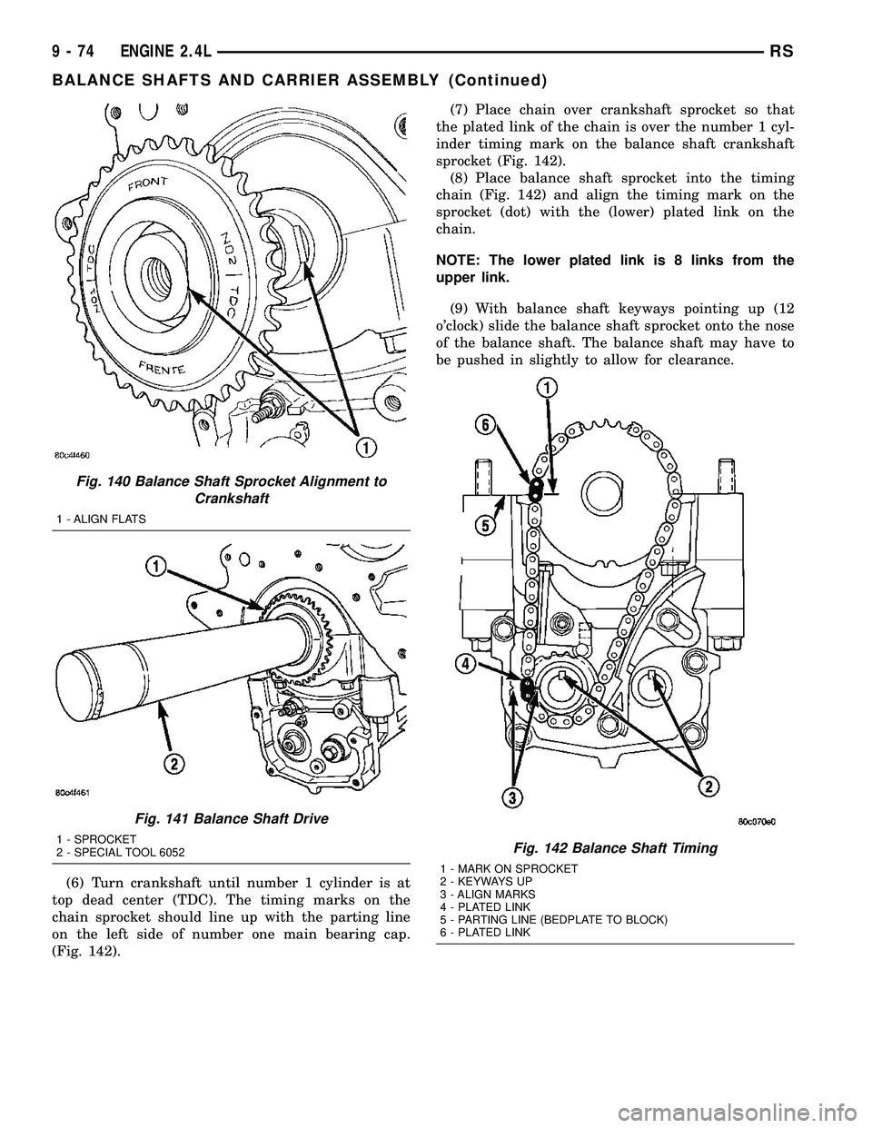 CHRYSLER CARAVAN 2005 Workshop Manual (6) Turn crankshaft until number 1 cylinder is at
top dead center (TDC). The timing marks on the
chain sprocket should line up with the parting line
on the left side of number one main bearing cap.
(F CHRYSLER CARAVAN 2005 Workshop Manual (6) Turn crankshaft until number 1 cylinder is at
top dead center (TDC). The timing marks on the
chain sprocket should line up with the parting line
on the left side of number one main bearing cap.
(F