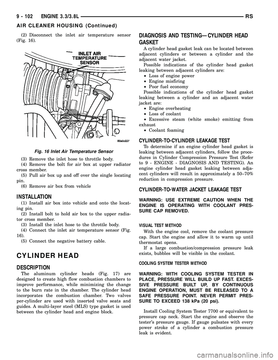 CHRYSLER CARAVAN 2005 User Guide (2) Disconnect the inlet air temperature sensor
(Fig. 16).
(3) Remove the inlet hose to throttle body.
(4) Remove the bolt for air box at upper radiator
cross member.
(5) Pull air box up and off over CHRYSLER CARAVAN 2005 User Guide (2) Disconnect the inlet air temperature sensor
(Fig. 16).
(3) Remove the inlet hose to throttle body.
(4) Remove the bolt for air box at upper radiator
cross member.
(5) Pull air box up and off over