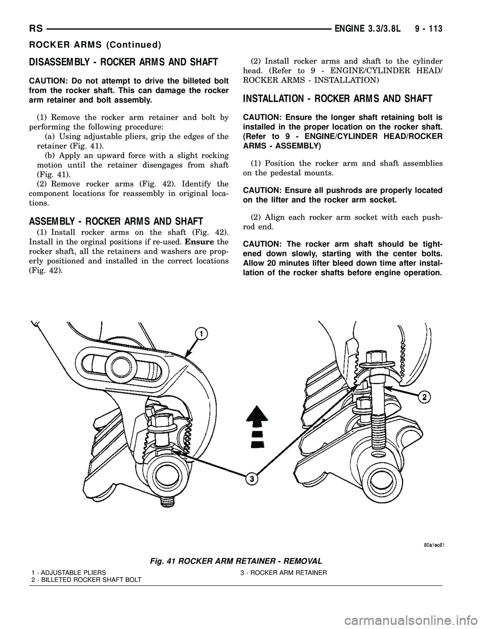 CHRYSLER CARAVAN 2005 Service Manual DISASSEMBLY - ROCKER ARMS AND SHAFT
CAUTION: Do not attempt to drive the billeted bolt
from the rocker shaft. This can damage the rocker
arm retainer and bolt assembly.
(1) Remove the rocker arm retai CHRYSLER CARAVAN 2005 Service Manual DISASSEMBLY - ROCKER ARMS AND SHAFT
CAUTION: Do not attempt to drive the billeted bolt
from the rocker shaft. This can damage the rocker
arm retainer and bolt assembly.
(1) Remove the rocker arm retai