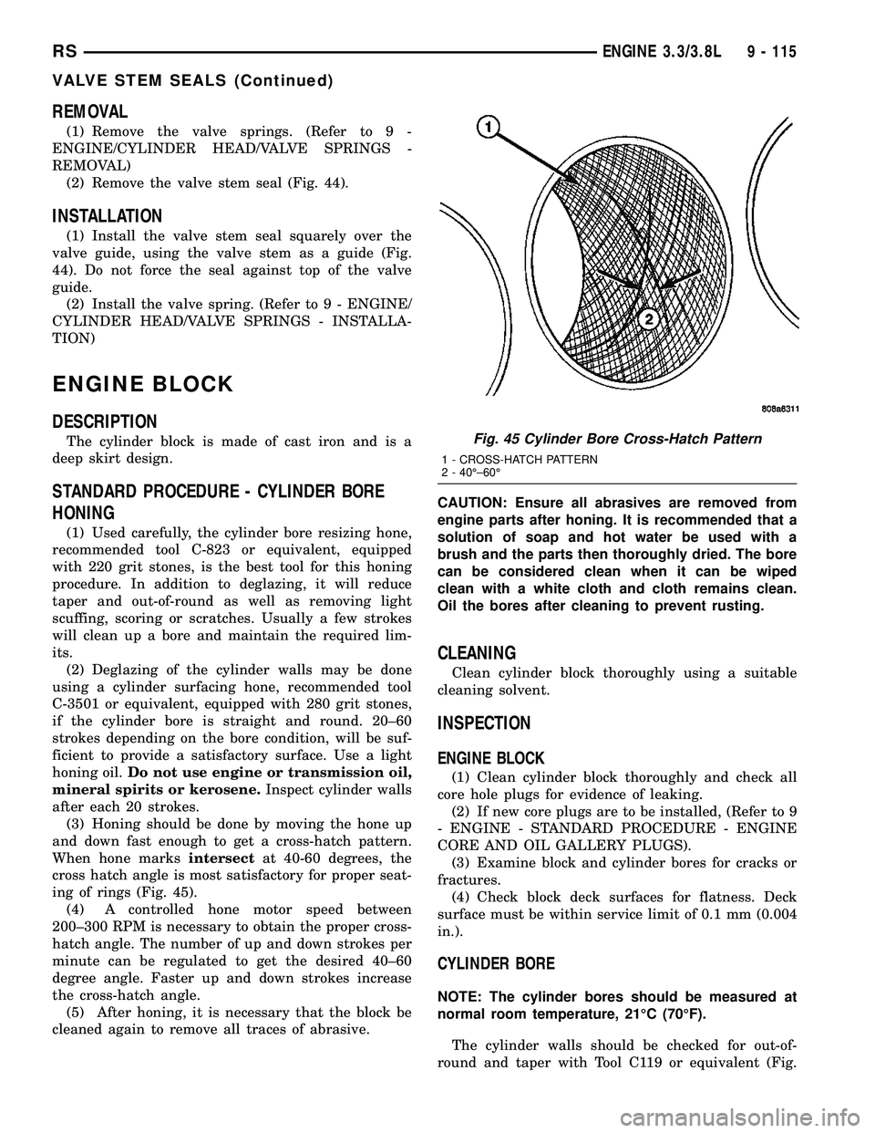 CHRYSLER CARAVAN 2005 Service Manual REMOVAL
(1) Remove the valve springs. (Refer to 9 -
ENGINE/CYLINDER HEAD/VALVE SPRINGS -
REMOVAL)
(2) Remove the valve stem seal (Fig. 44).
INSTALLATION
(1) Install the valve stem seal squarely over t CHRYSLER CARAVAN 2005 Service Manual REMOVAL
(1) Remove the valve springs. (Refer to 9 -
ENGINE/CYLINDER HEAD/VALVE SPRINGS -
REMOVAL)
(2) Remove the valve stem seal (Fig. 44).
INSTALLATION
(1) Install the valve stem seal squarely over t