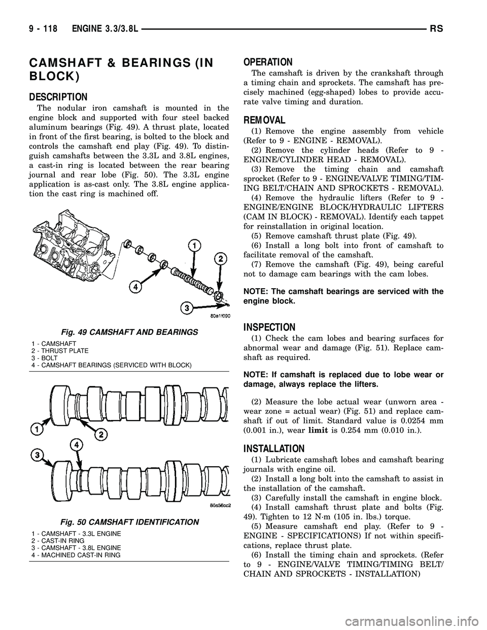 CHRYSLER CARAVAN 2005 Service Manual CAMSHAFT & BEARINGS (IN
BLOCK)
DESCRIPTION
The nodular iron camshaft is mounted in the
engine block and supported with four steel backed
aluminum bearings (Fig. 49). A thrust plate, located
in front o CHRYSLER CARAVAN 2005 Service Manual CAMSHAFT & BEARINGS (IN
BLOCK)
DESCRIPTION
The nodular iron camshaft is mounted in the
engine block and supported with four steel backed
aluminum bearings (Fig. 49). A thrust plate, located
in front o