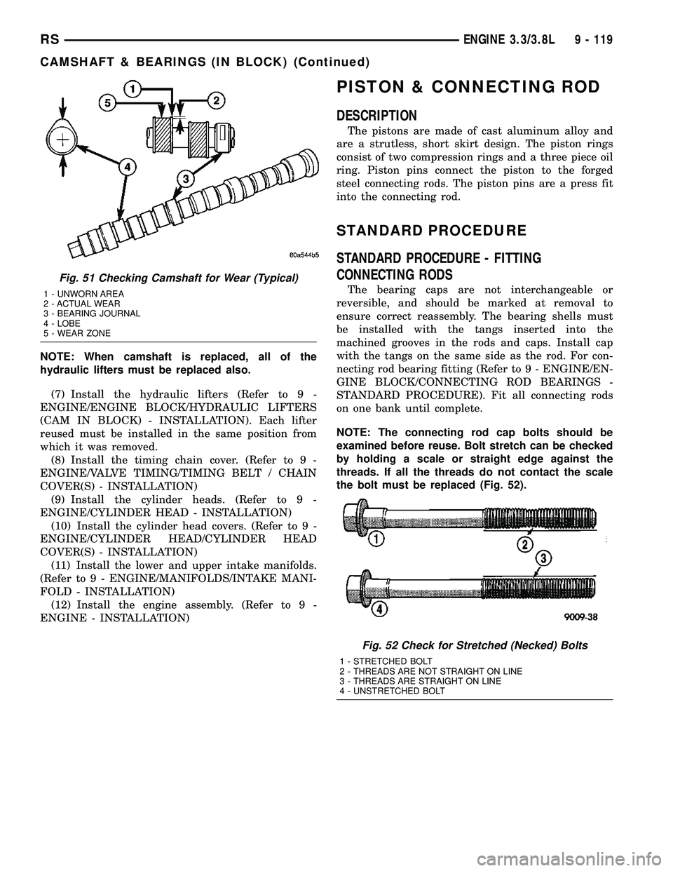 CHRYSLER CARAVAN 2005 Service Manual NOTE: When camshaft is replaced, all of the
hydraulic lifters must be replaced also.
(7) Install the hydraulic lifters (Refer to 9 -
ENGINE/ENGINE BLOCK/HYDRAULIC LIFTERS
(CAM IN BLOCK) - INSTALLATION CHRYSLER CARAVAN 2005 Service Manual NOTE: When camshaft is replaced, all of the
hydraulic lifters must be replaced also.
(7) Install the hydraulic lifters (Refer to 9 -
ENGINE/ENGINE BLOCK/HYDRAULIC LIFTERS
(CAM IN BLOCK) - INSTALLATION